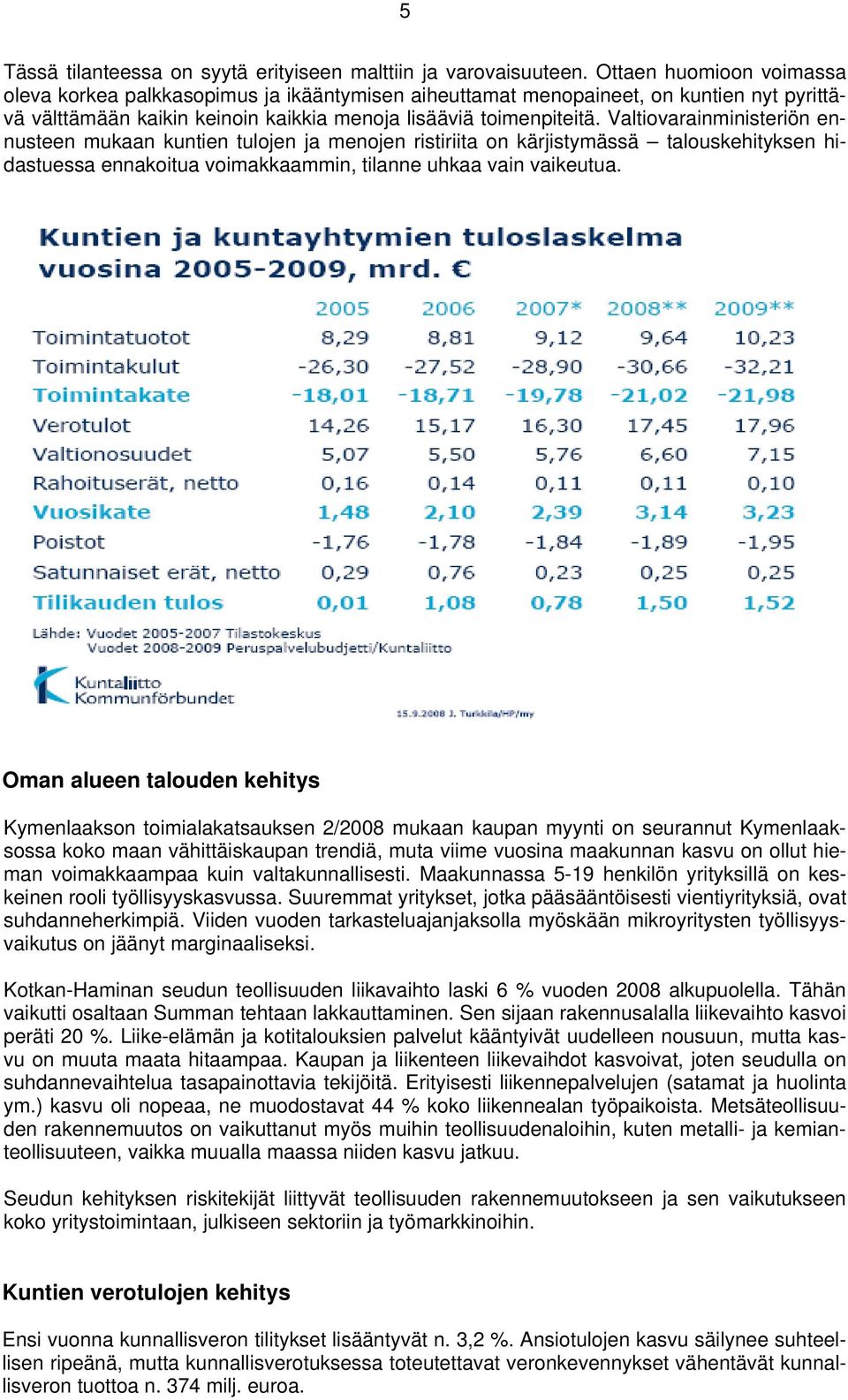 Valtiovarainministeriön ennusteen mukaan kuntien tulojen ja menojen ristiriita on kärjistymässä talouskehityksen hidastuessa ennakoitua voimakkaammin, tilanne uhkaa vain vaikeutua.