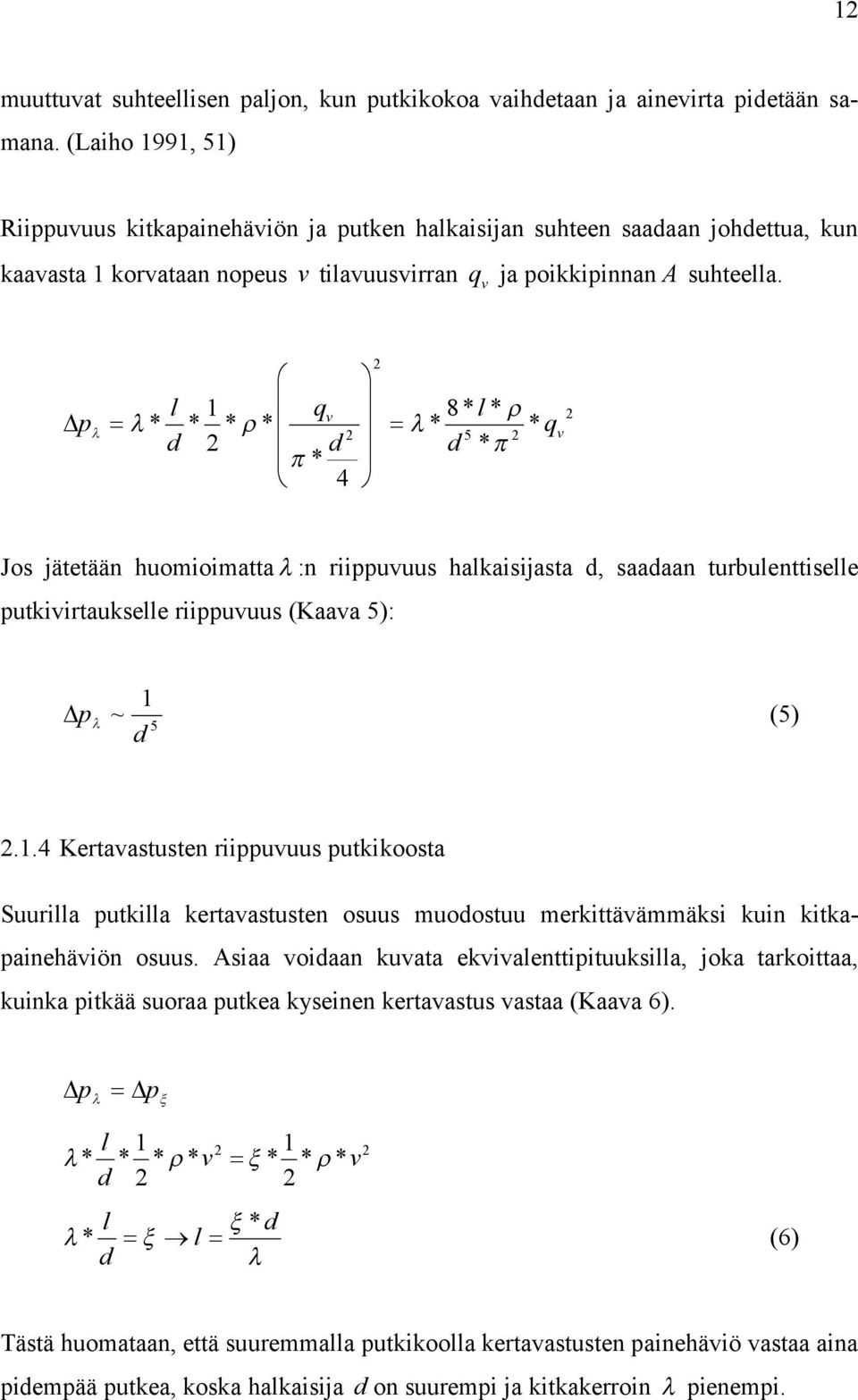 p l q 4 v q 5 v 8 l Jo jätetään huoioiatta :n riippuvuu halkaiijata, aaaan turbulenttielle putkivirtaukelle riippuvuu (Kaava 5): p ~ 5 (5).