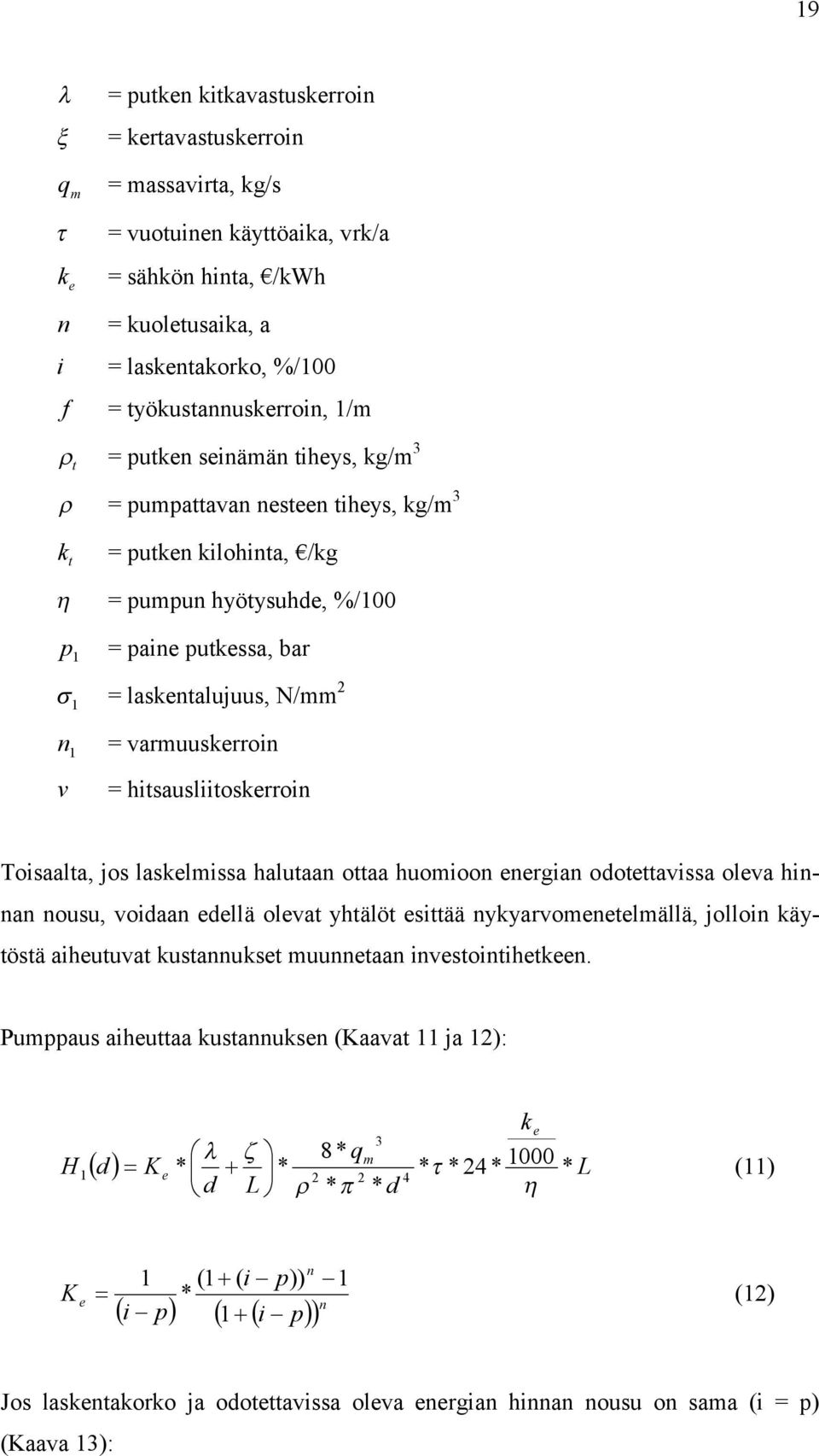 Toiaalta, jo lakelia halutaan ottaa huoioon energian ootettavia oleva hinnan nouu, voiaan eellä olevat yhtälöt eittää nykyarvoenetelällä, jolloin käytötä aiheutuvat kutannuket uunnetaan