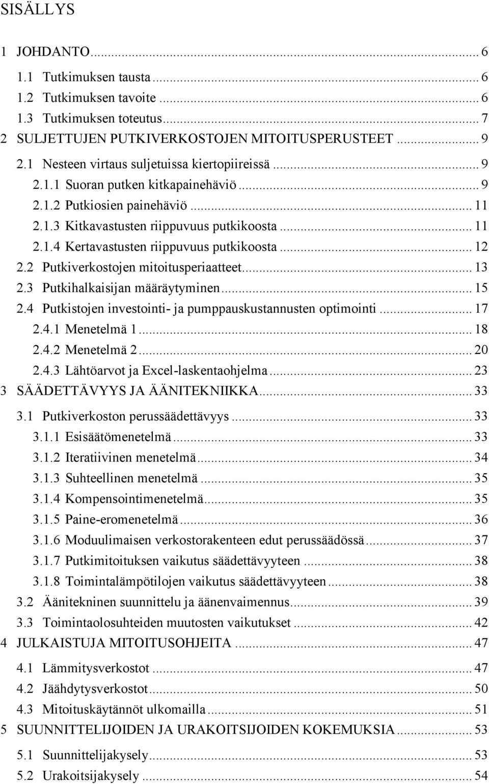 4 Putkitojen invetointi- ja puppaukutannuten optiointi... 7.4. Menetelä... 8.4. Menetelä... 0.4. Lähtöarvot ja Excel-lakentaohjela... SÄÄDETTÄVYYS JA ÄÄNITEKNIIKKA.... Putkiverkoton peruääettävyy.