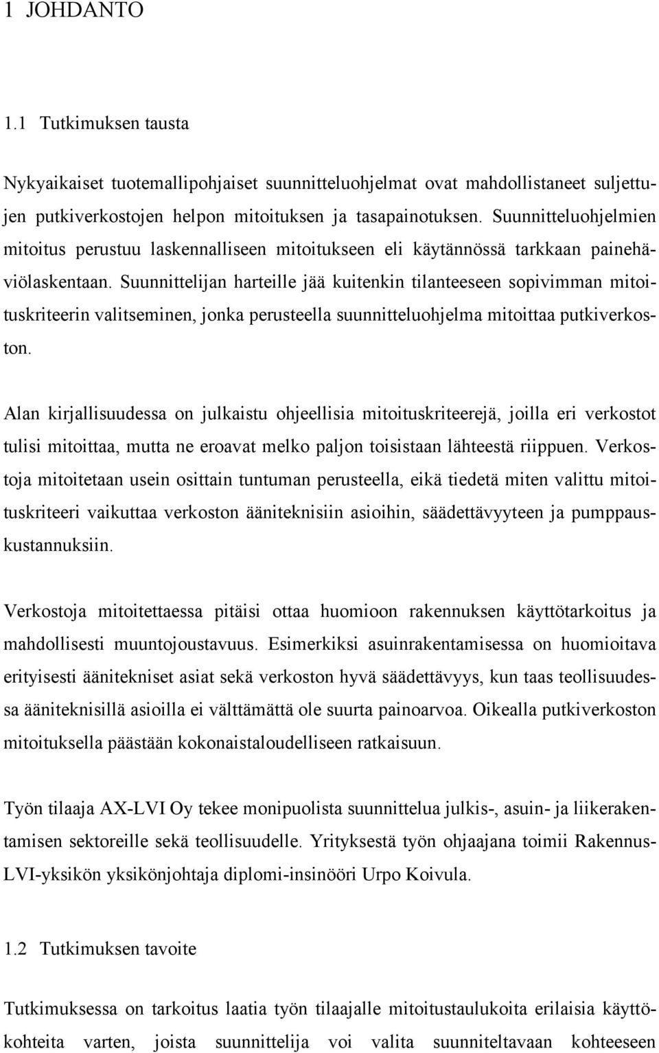 Suunnittelijan harteille jää kuitenkin tilanteeeen opivian itoitukriteerin valiteinen, jonka peruteella uunnitteluohjela itoittaa putkiverkoton.