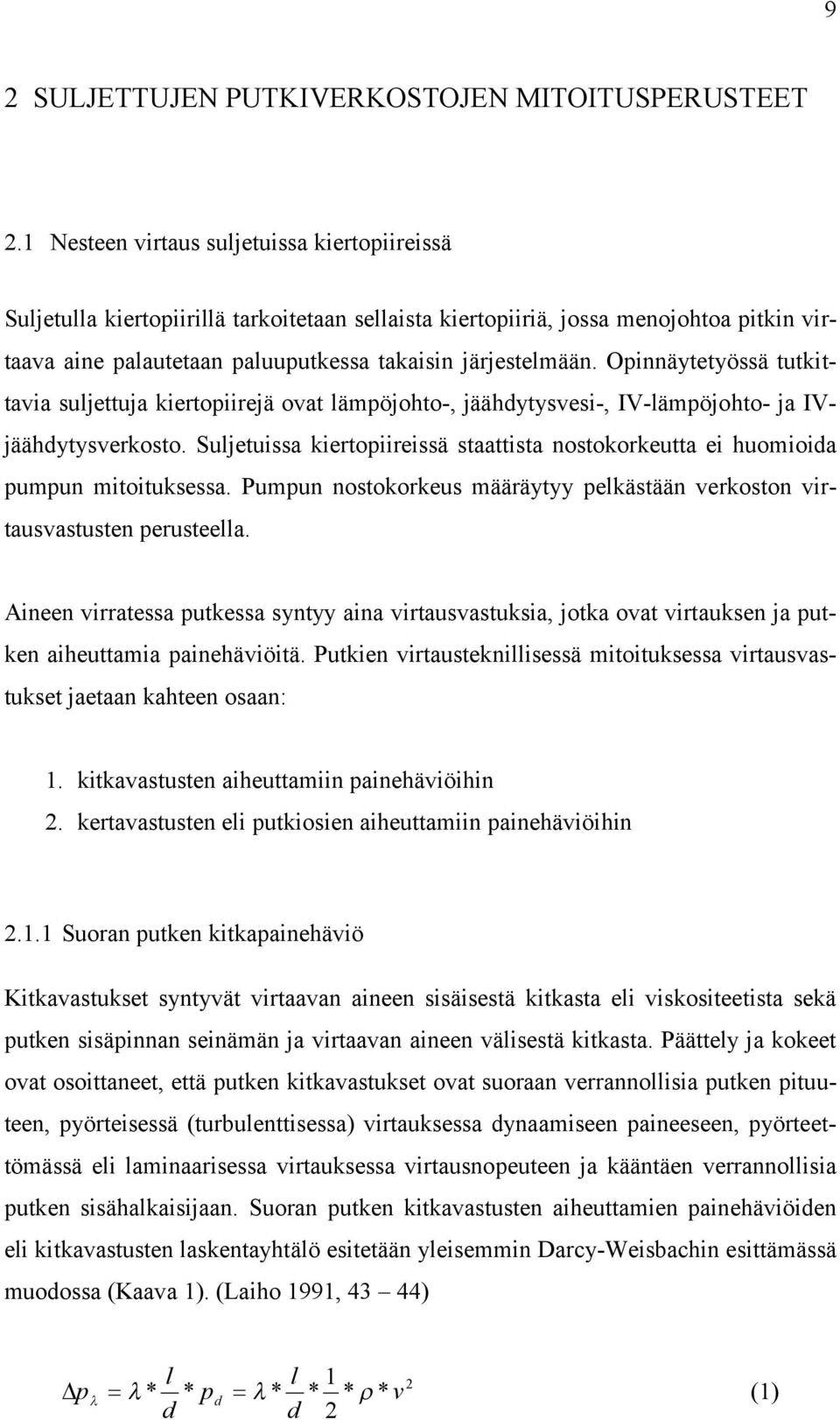 Opinnäytetyöä tutkittavia uljettuja kiertopiirejä ovat läpöjohto-, jäähytyvei-, IV-läpöjohto- ja IVjäähytyverkoto. Suljetuia kiertopiireiä taattita notokorkeutta ei huoioia pupun itoitukea.