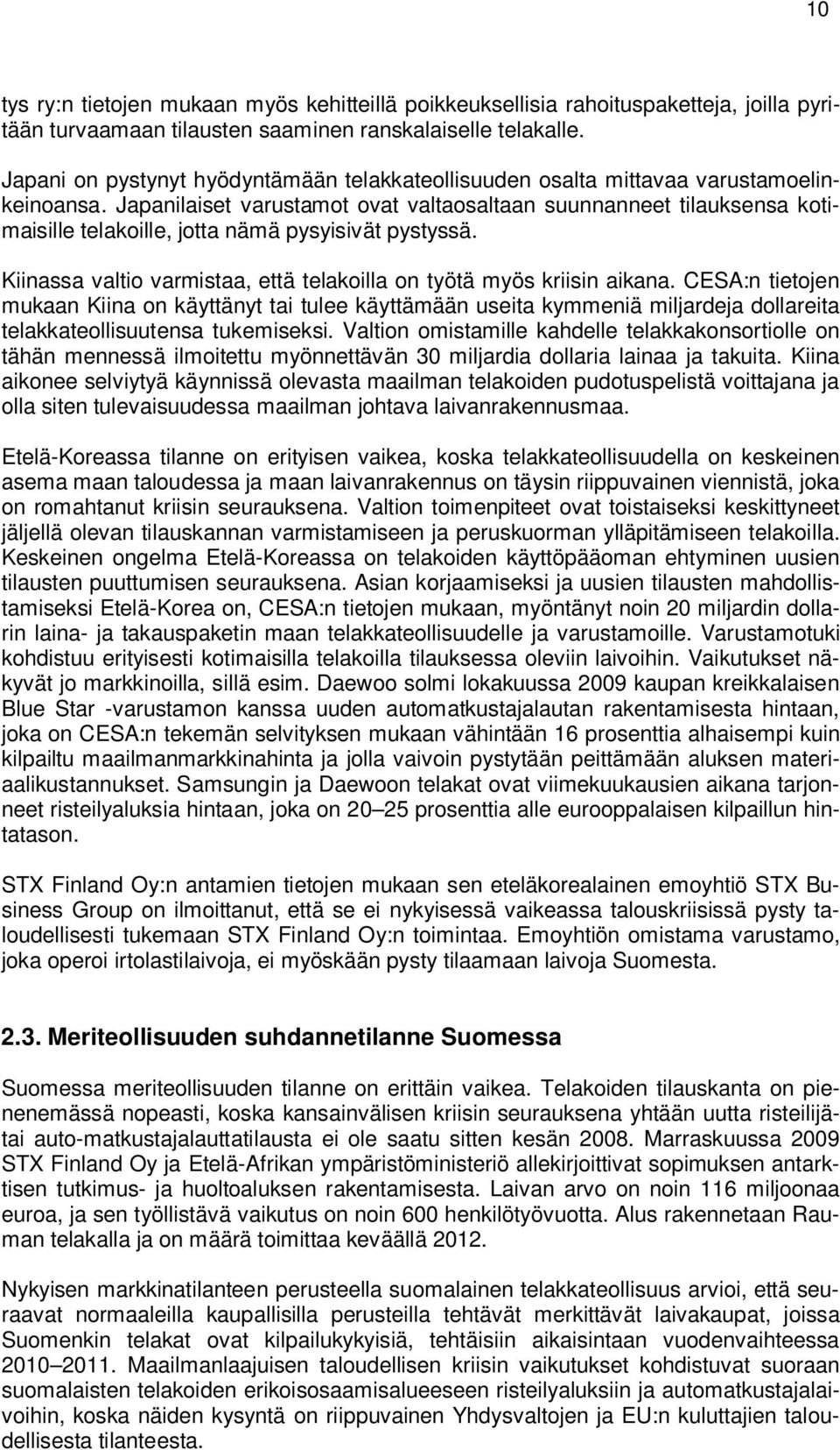 Japanilaiset varustamot ovat valtaosaltaan suunnanneet tilauksensa kotimaisille telakoille, jotta nämä pysyisivät pystyssä. Kiinassa valtio varmistaa, että telakoilla on työtä myös kriisin aikana.