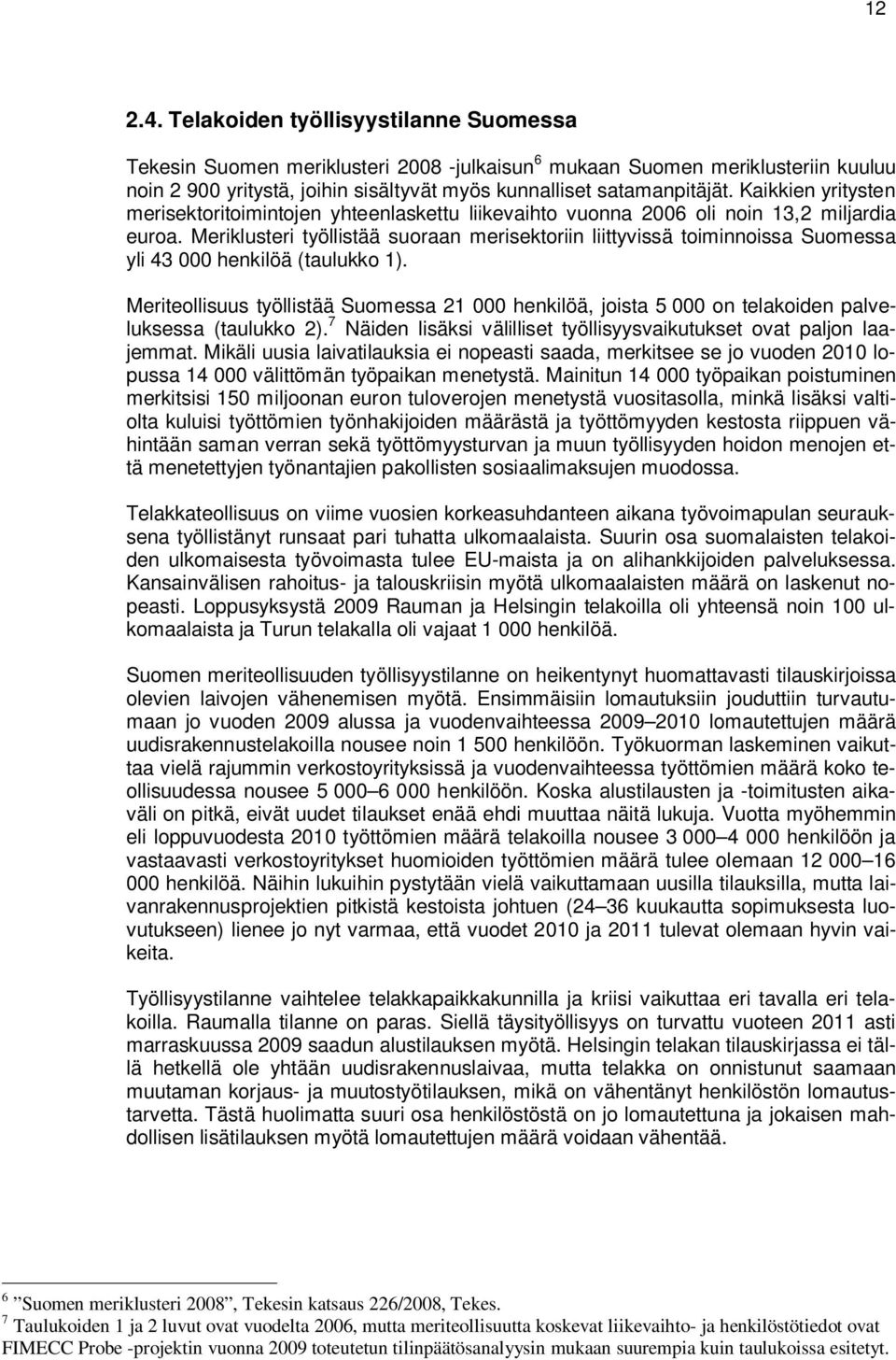 Meriklusteri työllistää suoraan merisektoriin liittyvissä toiminnoissa Suomessa yli 43 000 henkilöä (taulukko 1).