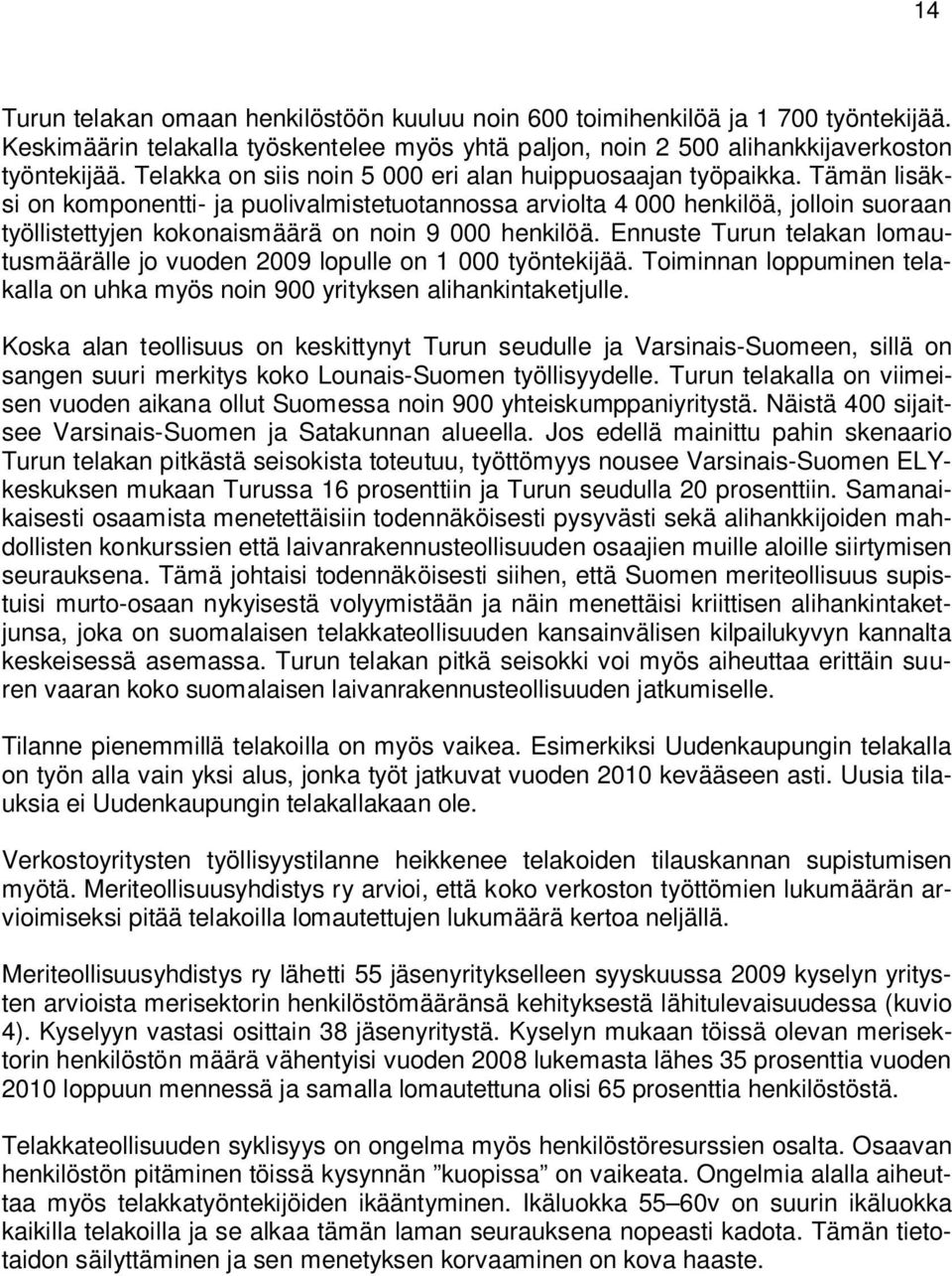 Tämän lisäksi on komponentti- ja puolivalmistetuotannossa arviolta 4 000 henkilöä, jolloin suoraan työllistettyjen kokonaismäärä on noin 9 000 henkilöä.