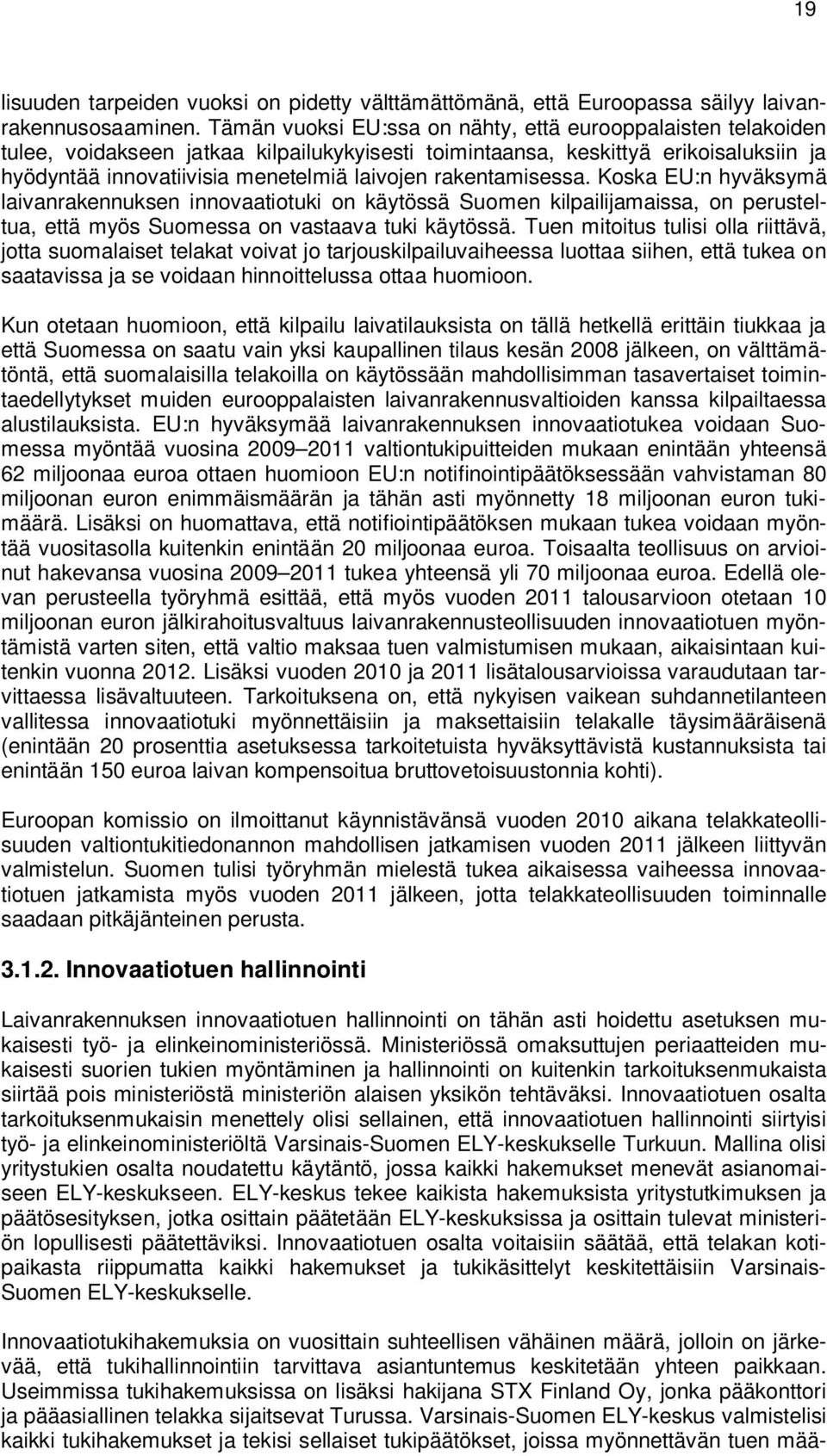 rakentamisessa. Koska EU:n hyväksymä laivanrakennuksen innovaatiotuki on käytössä Suomen kilpailijamaissa, on perusteltua, että myös Suomessa on vastaava tuki käytössä.