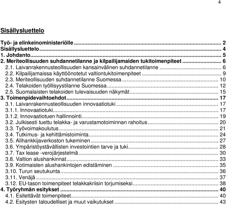 Suomalaisten telakoiden tulevaisuuden näkymät... 15 3. Toimenpidevaihtoehdot... 17 3.1. Laivanrakennusteollisuuden innovaatiotuki... 17 3.1.1. Innovaatiotuki... 17 3.1.2. Innovaatiotuen hallinnointi.