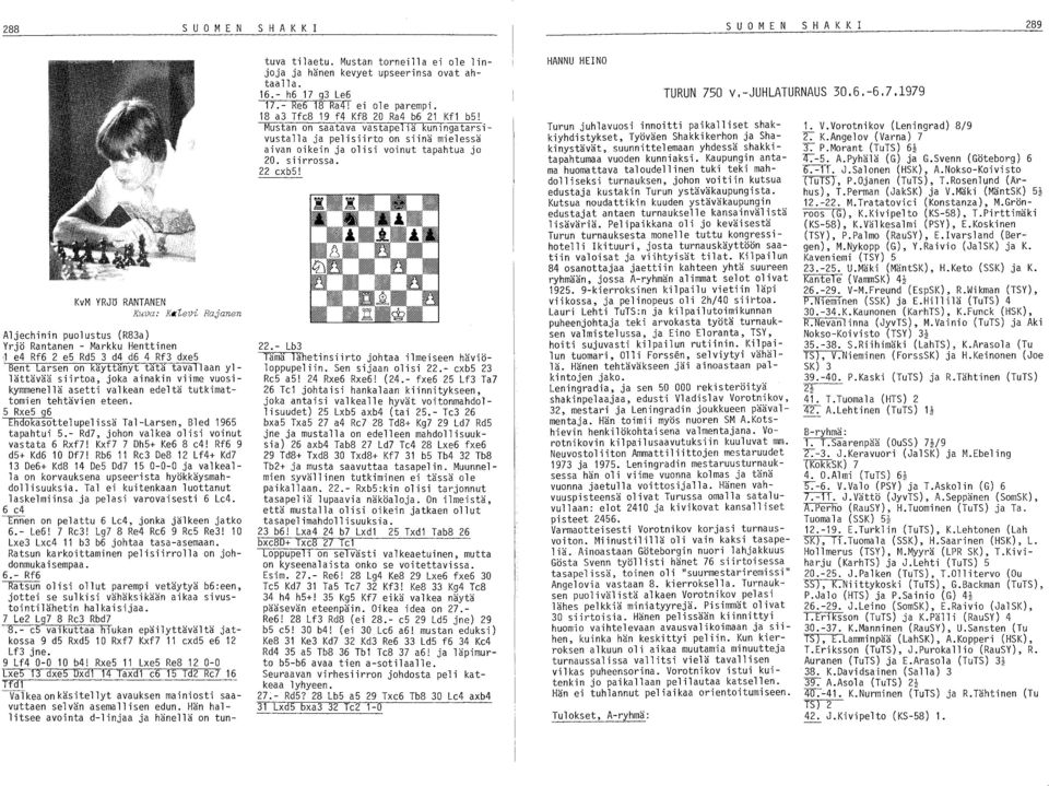 5 Rxe5 g6 Ehdokasottelupelissä Tal-Larsen, Bled 1965 tapahtui 5.- Rd7, johon valkea olisi voinut vastata 6 Rxf7! Kxf7 7 Dh5+ Ke6 8 e4! Rf6 9 d5+ Kd6 10 Df7!