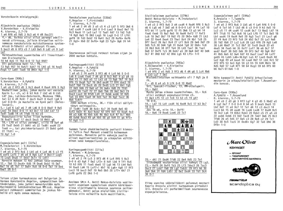 5 bxe3 d5 6 Rf3 e5 7 Ld3 Da5 8 Ld2 e4 9 Le2 Le7 ---vaihtoehtoinen suunnitelma oli linnoittuminen D-sivustalle. 10 h4 Re6 11 Th3 0-0 12 Tg3 Kh8? 011 pelattava het1 12.- f6. 13 Rg5 f6? 14 Rxh7!