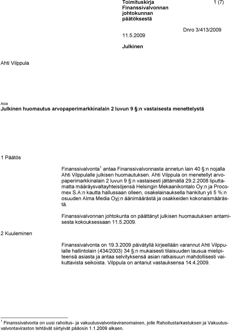 A:n kautta hallussaan olleen, osakelainauksella hankitun yli 5 %:n osuuden Alma Media Oyj:n äänimäärästä ja osakkeiden kokonaismäärästä.