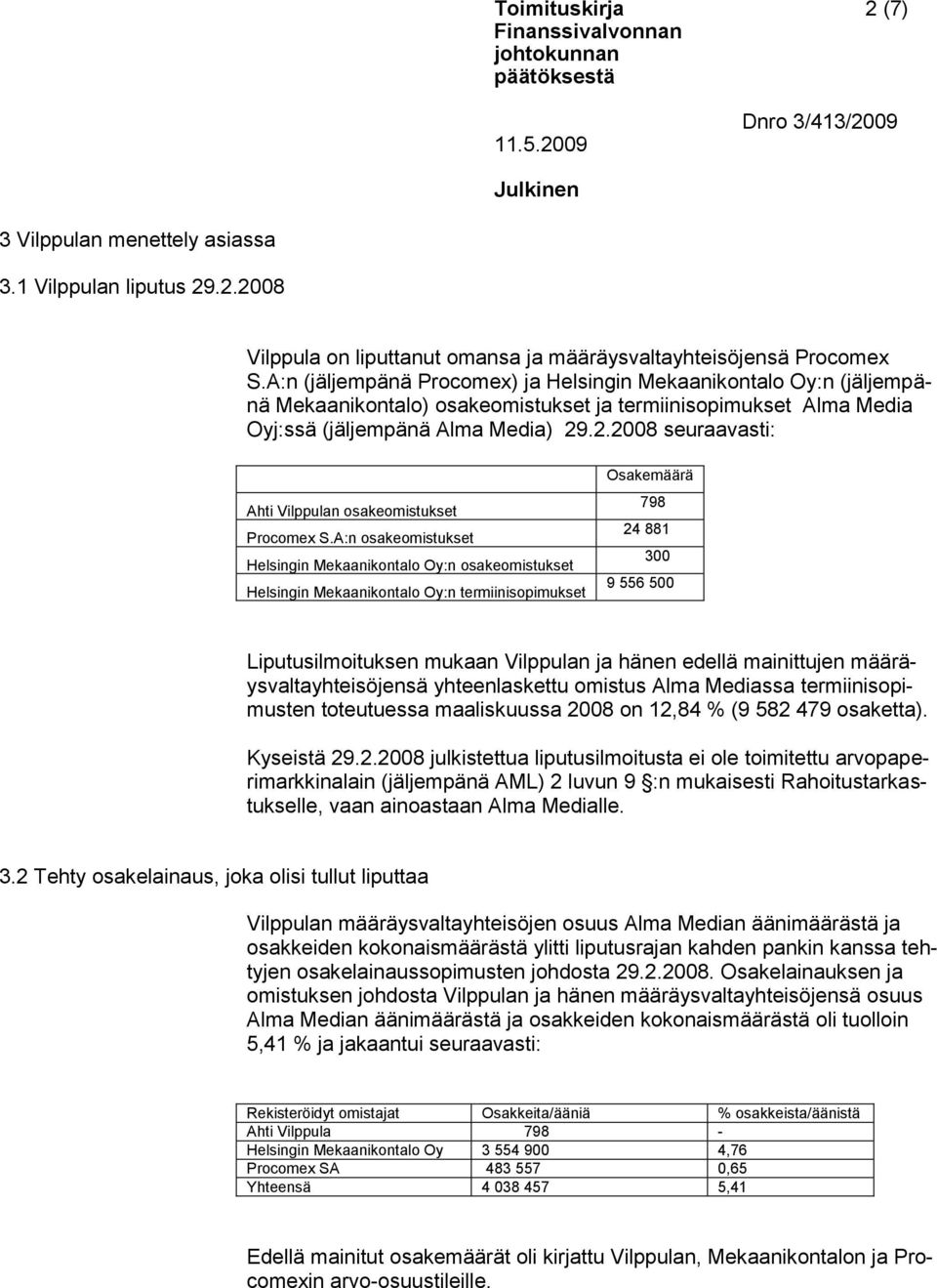 .2.2008 seuraavasti: Ahti Vilppulan osakeomistukset Procomex S.