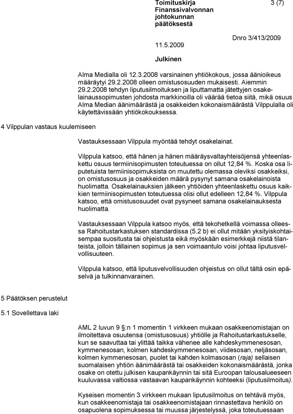 johdosta markkinoilla oli väärää tietoa siitä, mikä osuus Alma Median äänimäärästä ja osakkeiden kokonaismäärästä Vilppulalla oli käytettävissään yhtiökokouksessa.