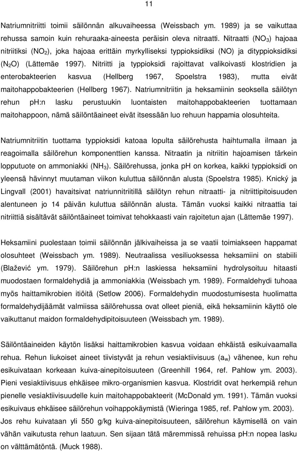 Nitriitti ja typpioksidi rajoittavat valikoivasti klostridien ja enterobakteerien kasvua (Hellberg 1967, Spoelstra 1983), mutta eivät maitohappobakteerien (Hellberg 1967).