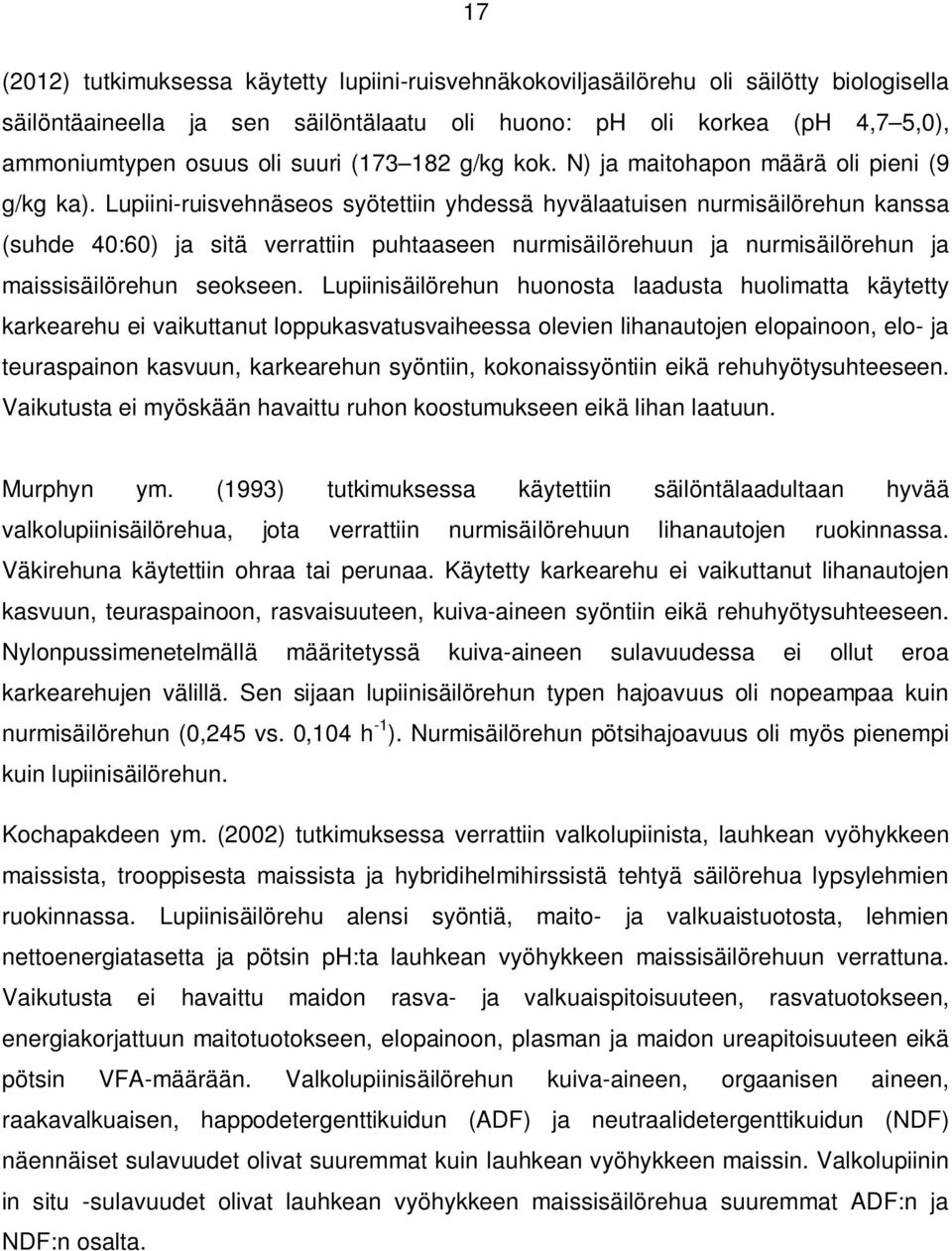 Lupiini-ruisvehnäseos syötettiin yhdessä hyvälaatuisen nurmisäilörehun kanssa (suhde 40:60) ja sitä verrattiin puhtaaseen nurmisäilörehuun ja nurmisäilörehun ja maissisäilörehun seokseen.