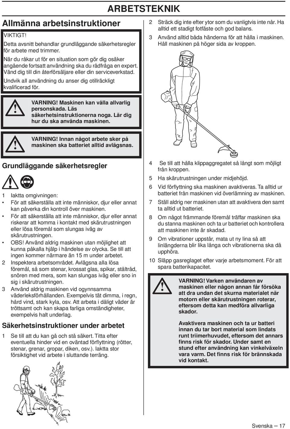Undvik all användning du anser dig otillräckligt kvalificerad för. ARBETSTEKNIK 2 Sträck dig inte efter ytor som du vanligtvis inte når. Ha alltid ett stadigt fotfäste och god balans.