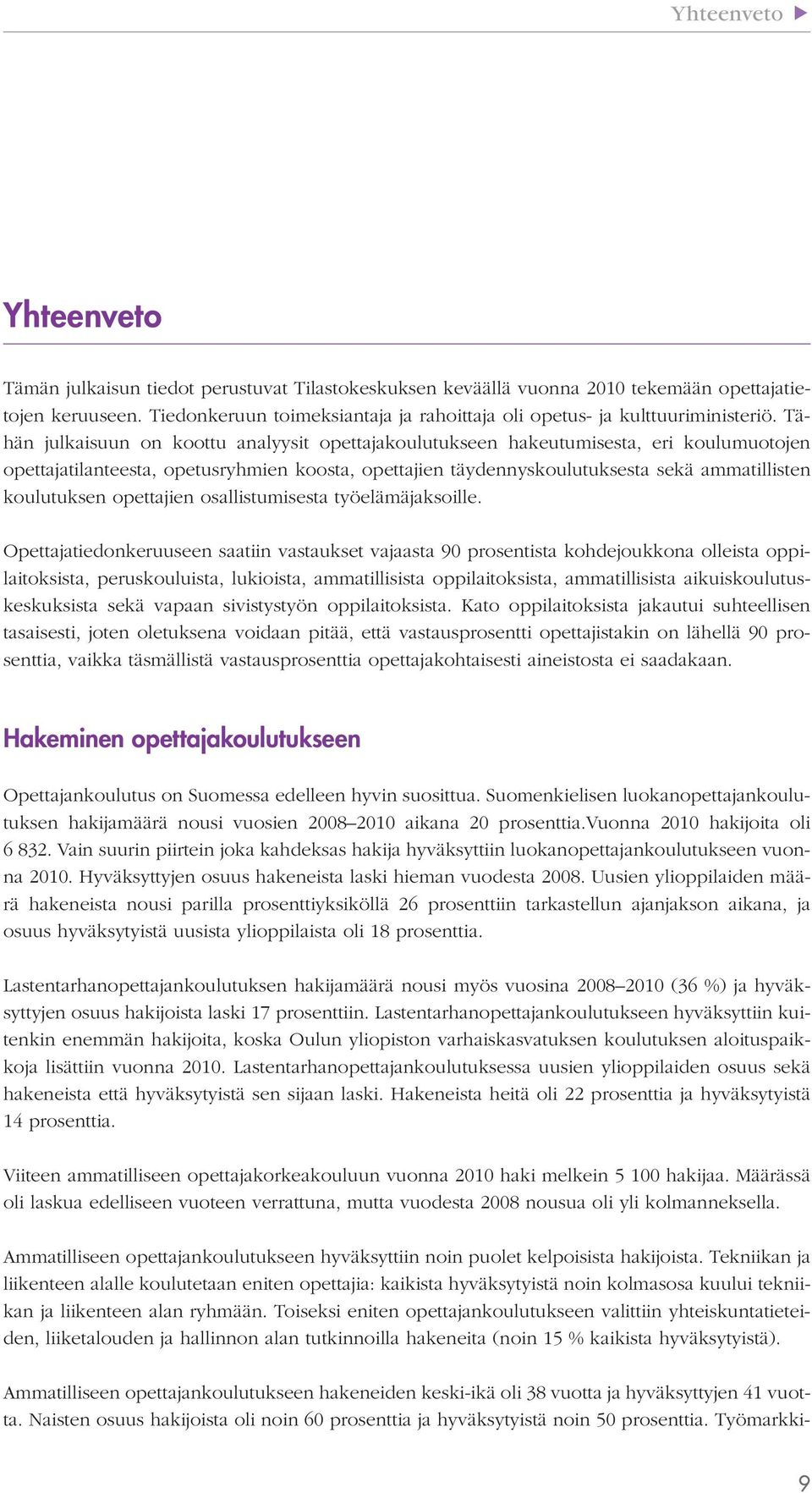 Tähän julkaisuun on koottu analyysit opettajakoulutukseen hakeutumisesta, eri koulumuotojen opettajatilanteesta, opetusryhmien koosta, opettajien täydennyskoulutuksesta sekä ammatillisten koulutuksen