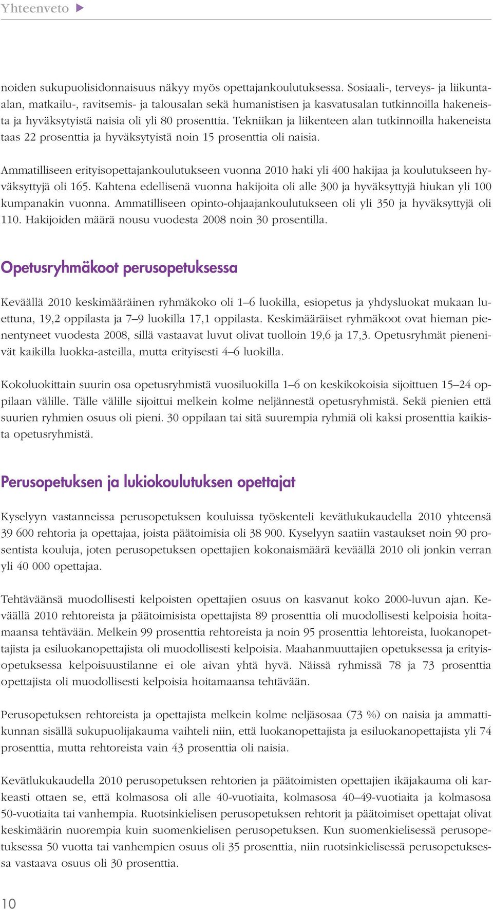 Tekniikan ja liikenteen alan tutkinnoilla hakeneista taas 22 prosenttia ja hyväksytyistä noin 15 prosenttia oli naisia.