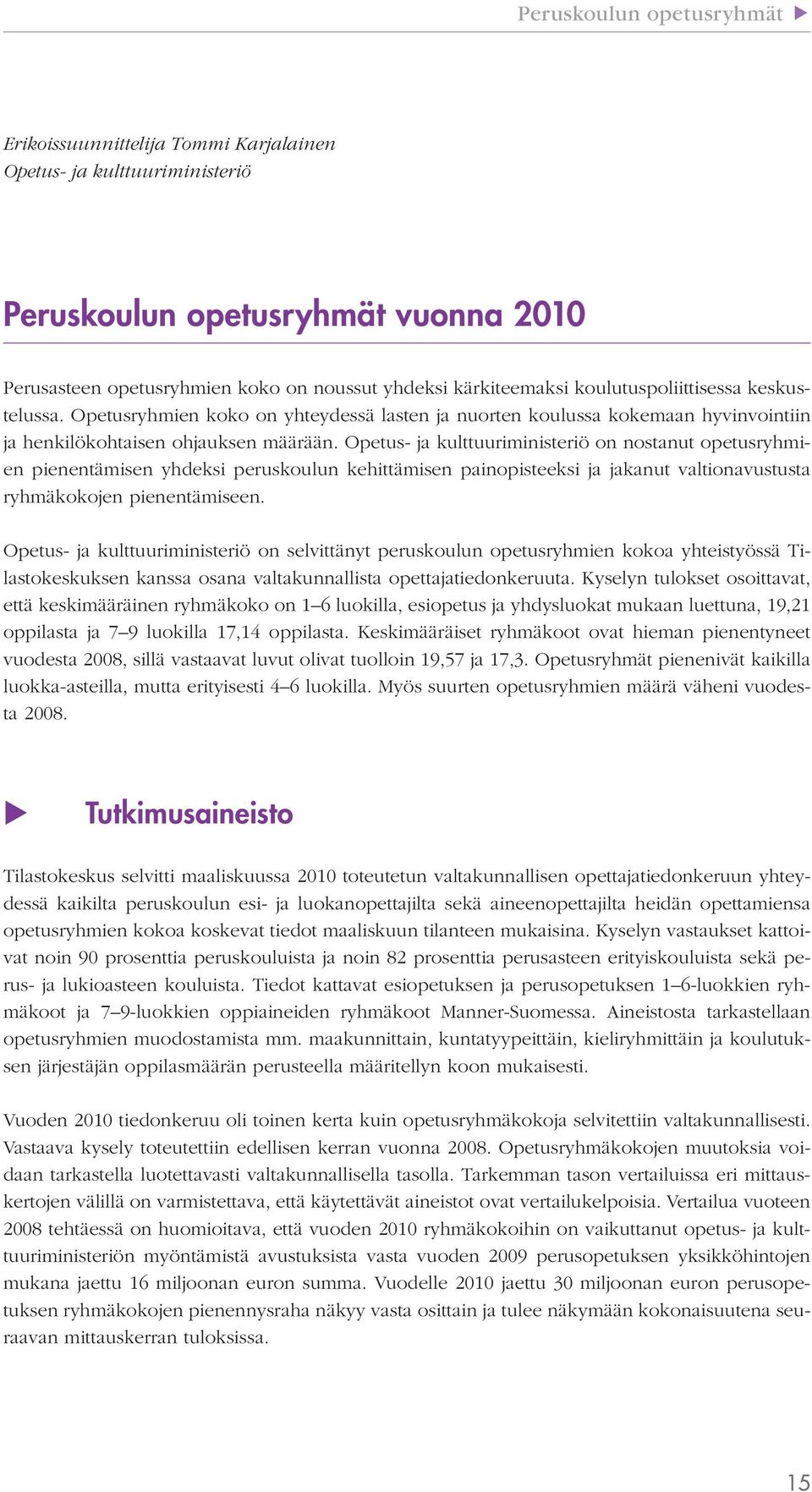 Opetus- ja kulttuuriministeriö on nostanut opetusryhmien pienentämisen yhdeksi peruskoulun kehittämisen painopisteeksi ja jakanut valtionavustusta ryhmäkokojen pienentämiseen.