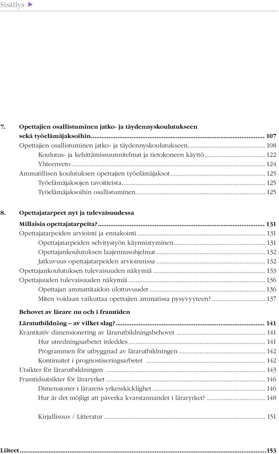 .. 125 Työelämäjaksoihin osallistuminen... 125 8. Opettajatarpeet nyt ja tulevaisuudessa Millaisia opettajatarpeita?... 131 Opettajatarpeiden arviointi ja ennakointi.