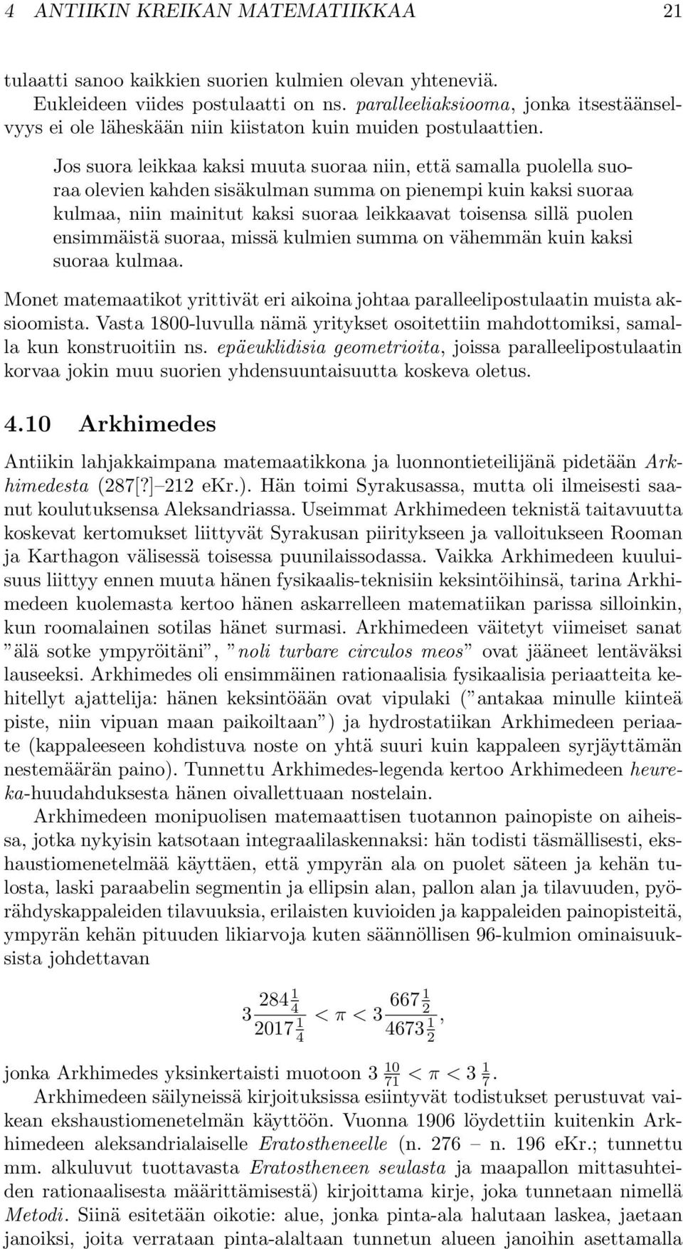 Jos suora leikkaa kaksi muuta suoraa niin, että samalla puolella suoraa olevien kahden sisäkulman summa on pienempi kuin kaksi suoraa kulmaa, niin mainitut kaksi suoraa leikkaavat toisensa sillä