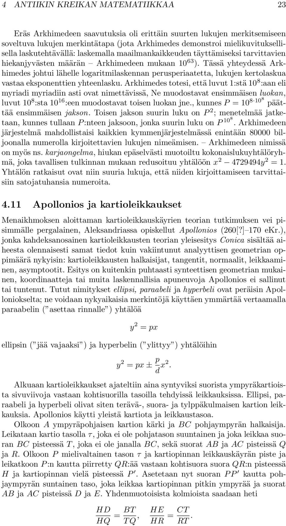 Tässä yhteydessä Arkhimedes johtui lähelle logaritmilaskennan perusperiaatetta, lukujen kertolaskua vastaa eksponenttien yhteenlasku.