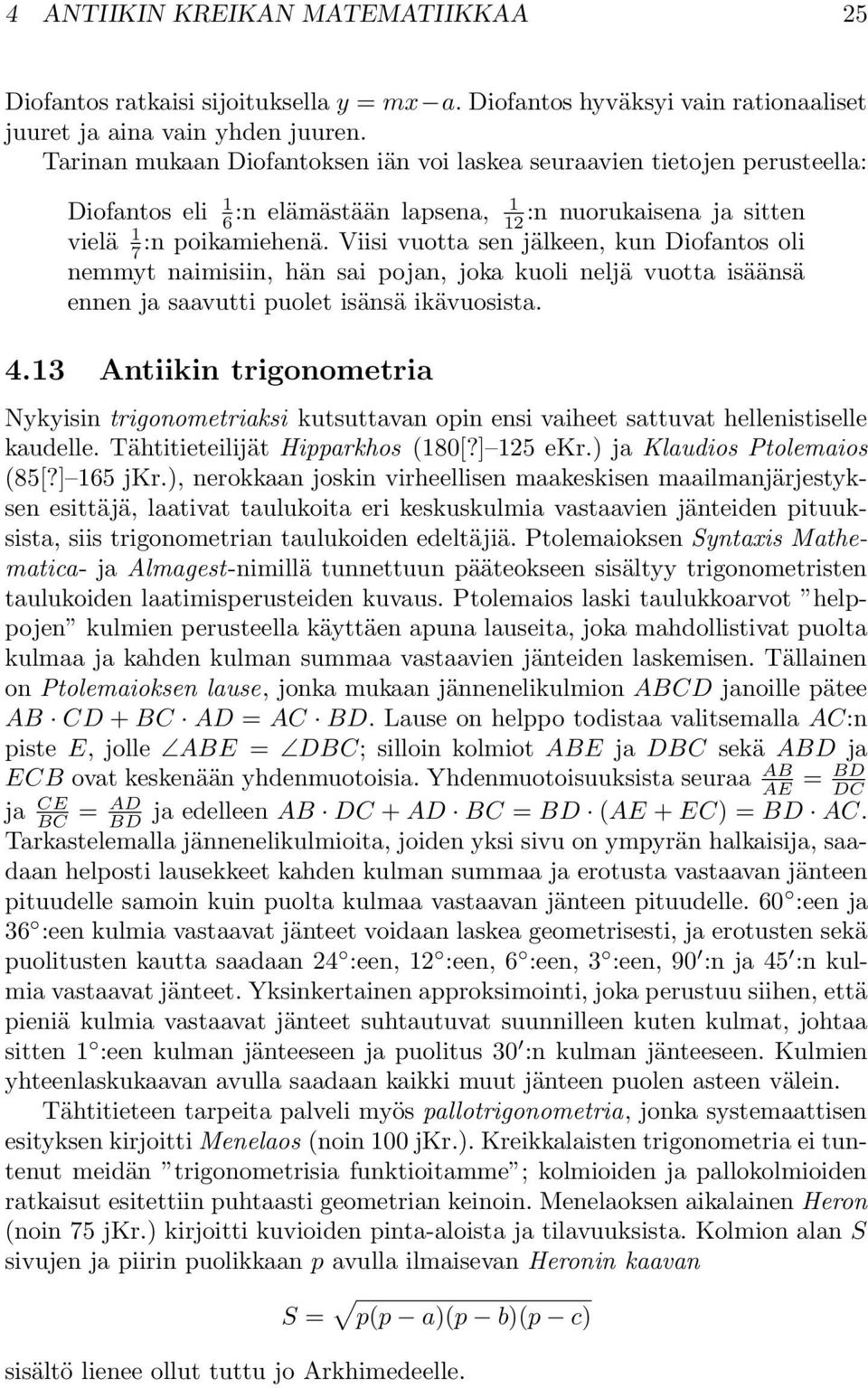 Viisi vuotta sen jälkeen, kun Diofantos oli nemmyt naimisiin, hän sai pojan, joka kuoli neljä vuotta isäänsä ennen ja saavutti puolet isänsä ikävuosista. 4.