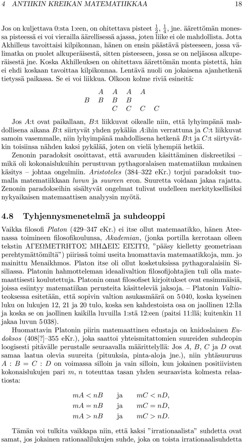 Koska Akhilleuksen on ohitettava äärettömän monta pistettä, hän ei ehdi koskaan tavoittaa kilpikonnaa. Lentävä nuoli on jokaisena ajanhetkenä tietyssä paikassa. Se ei voi liikkua.