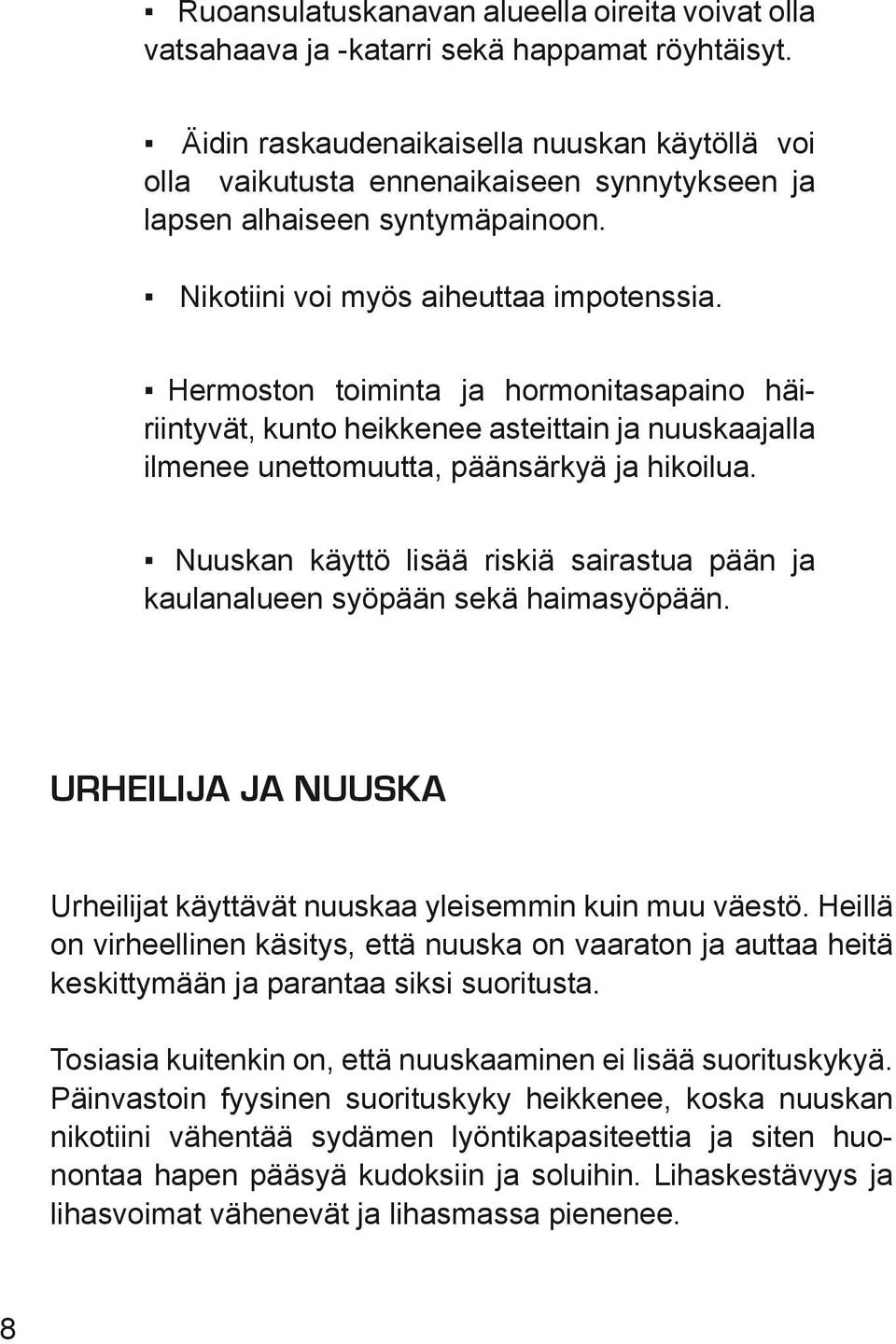 Hermoston toiminta ja hormonitasapaino häiriintyvät, kunto heikkenee asteittain ja nuuskaajalla ilmenee unettomuutta, päänsärkyä ja hikoilua.