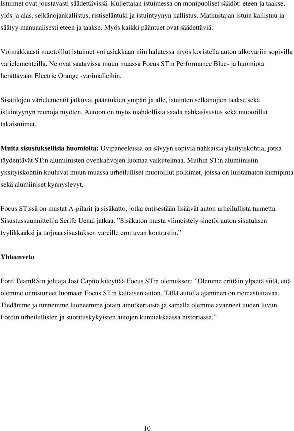 Voimakkaasti muotoillut istuimet voi asiakkaan niin halutessa myös koristella auton ulkoväriin sopivilla värielementeillä.