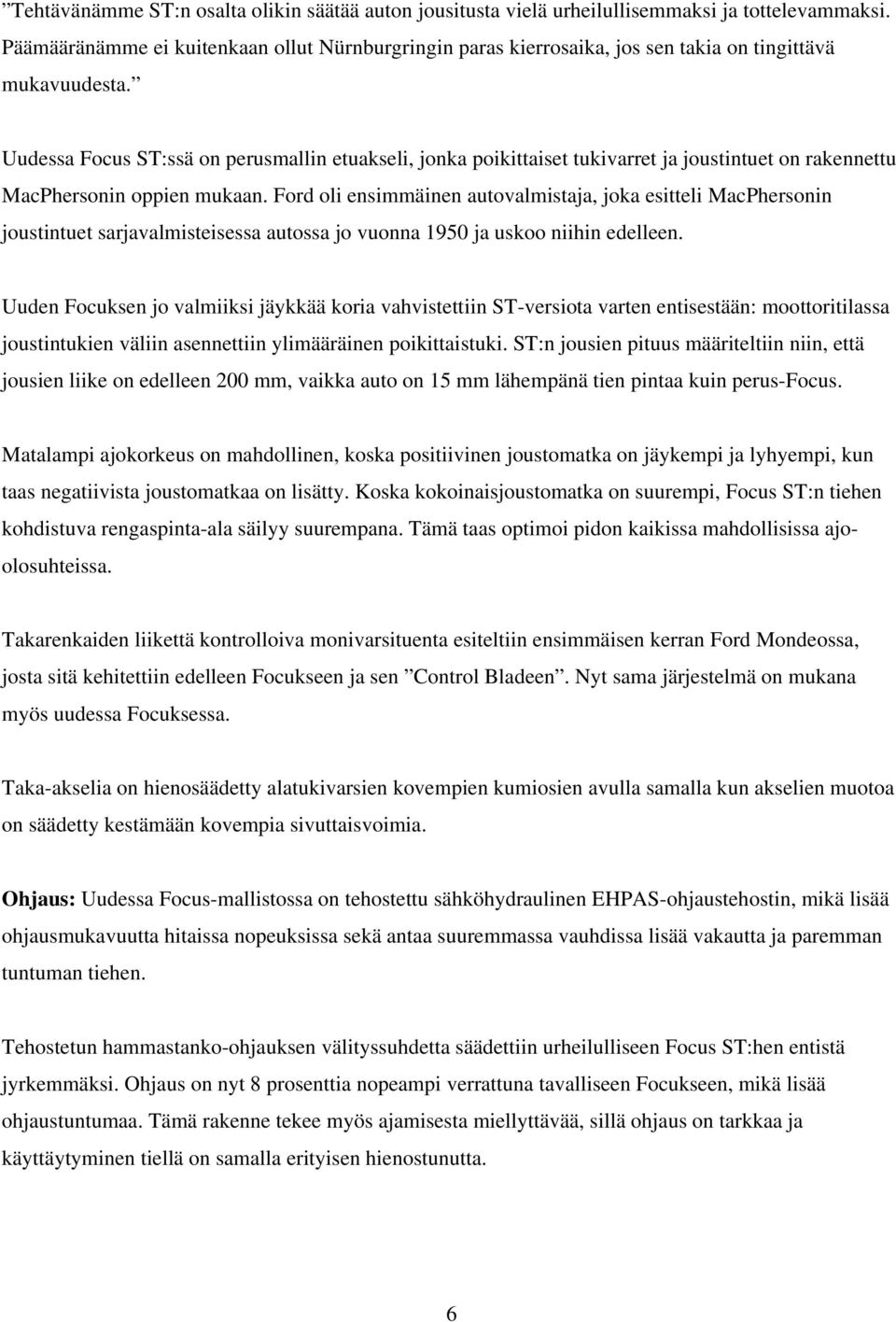 Uudessa Focus ST:ssä on perusmallin etuakseli, jonka poikittaiset tukivarret ja joustintuet on rakennettu MacPhersonin oppien mukaan.