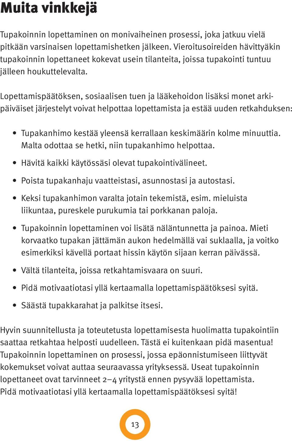 Lopettamispäätöksen, sosiaalisen tuen ja lääkehoidon lisäksi monet arki - päiväiset järjestelyt voivat helpottaa lopettamista ja estää uuden retkahduksen: Tupakanhimo kestää yleensä kerrallaan