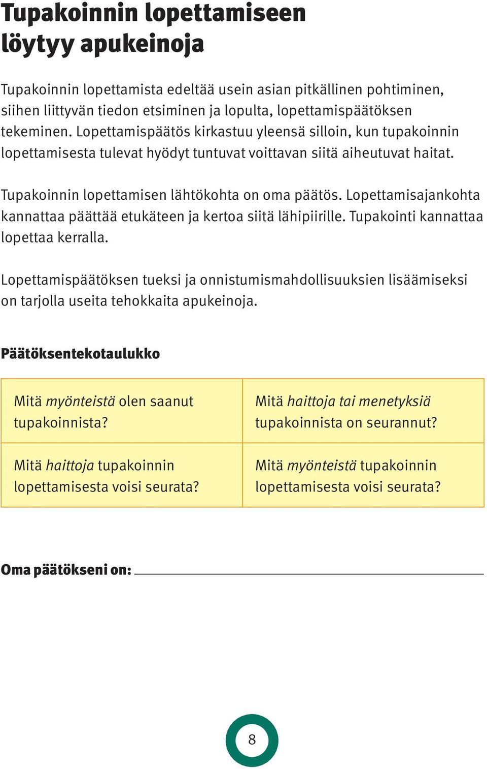 Lopettamisajankohta kannattaa päättää etukäteen ja kertoa siitä lähipiirille. Tupakointi kannattaa lopettaa kerralla.