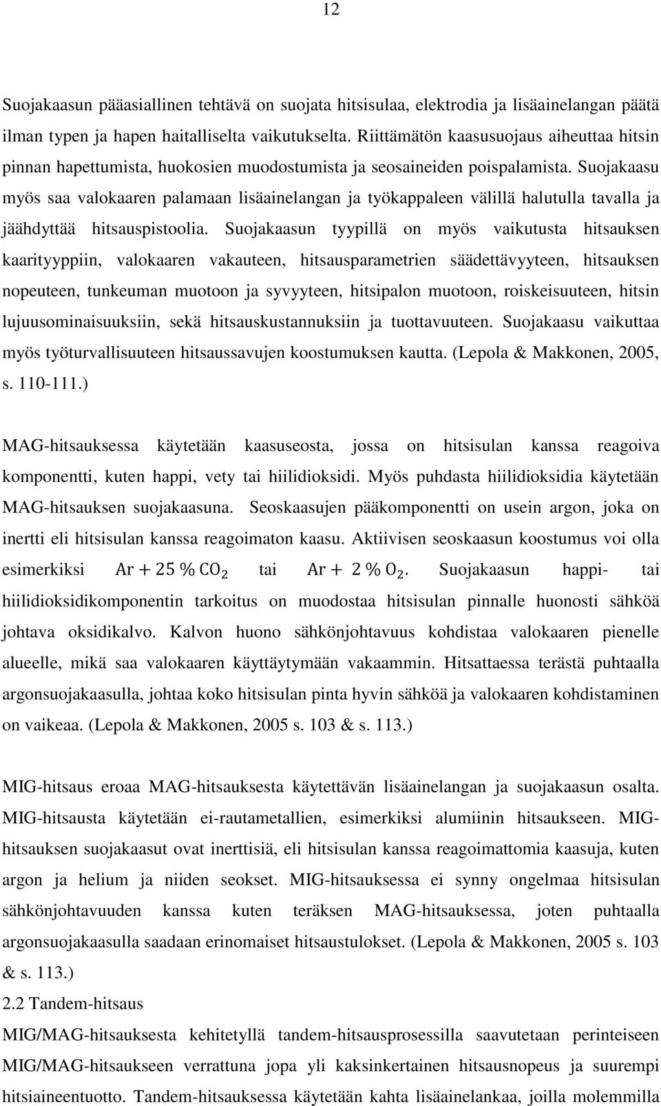 Suojakaasu myös saa valokaaren palamaan lisäainelangan ja työkappaleen välillä halutulla tavalla ja jäähdyttää hitsauspistoolia.