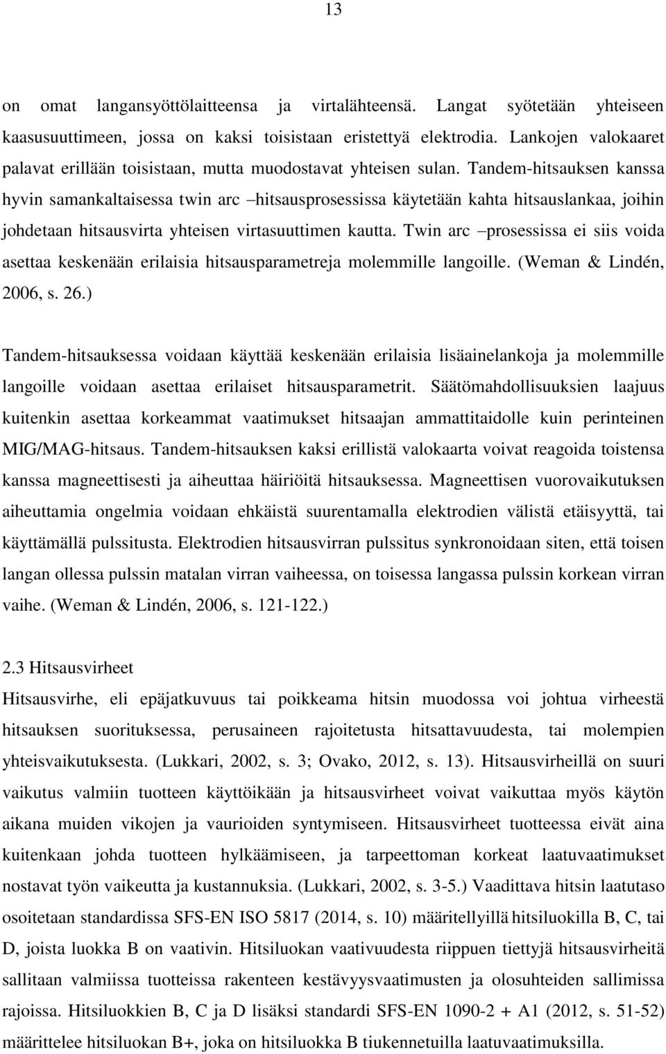 Tandem-hitsauksen kanssa hyvin samankaltaisessa twin arc hitsausprosessissa käytetään kahta hitsauslankaa, joihin johdetaan hitsausvirta yhteisen virtasuuttimen kautta.