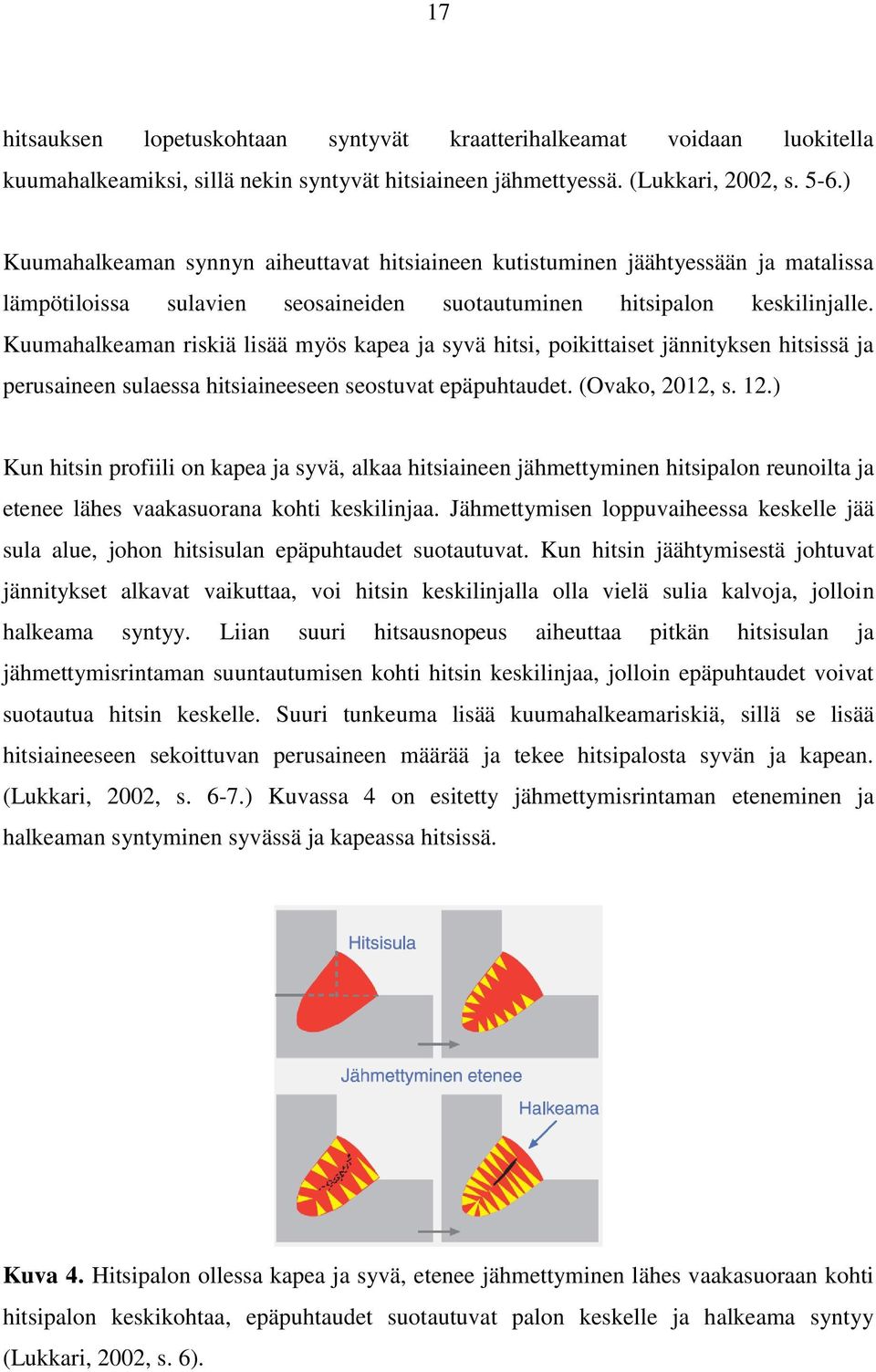 Kuumahalkeaman riskiä lisää myös kapea ja syvä hitsi, poikittaiset jännityksen hitsissä ja perusaineen sulaessa hitsiaineeseen seostuvat epäpuhtaudet. (Ovako, 2012, s. 12.