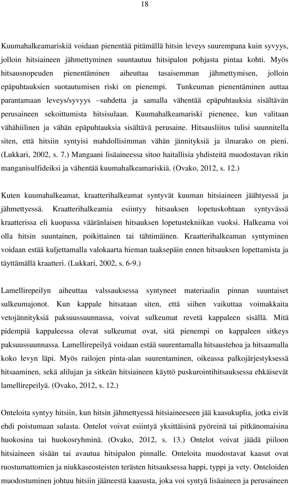 Tunkeuman pienentäminen auttaa parantamaan leveys/syvyys suhdetta ja samalla vähentää epäpuhtauksia sisältävän perusaineen sekoittumista hitsisulaan.