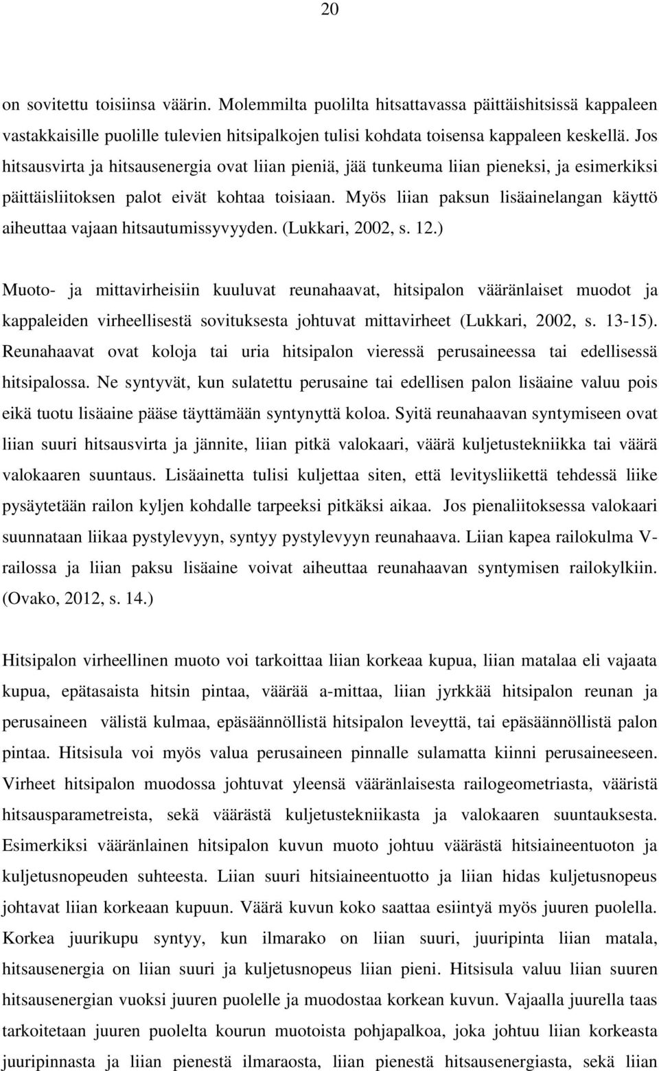 Myös liian paksun lisäainelangan käyttö aiheuttaa vajaan hitsautumissyvyyden. (Lukkari, 2002, s. 12.