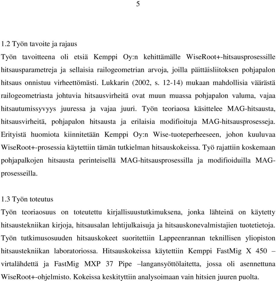 12-14) mukaan mahdollisia väärästä railogeometriasta johtuvia hitsausvirheitä ovat muun muassa pohjapalon valuma, vajaa hitsautumissyvyys juuressa ja vajaa juuri.