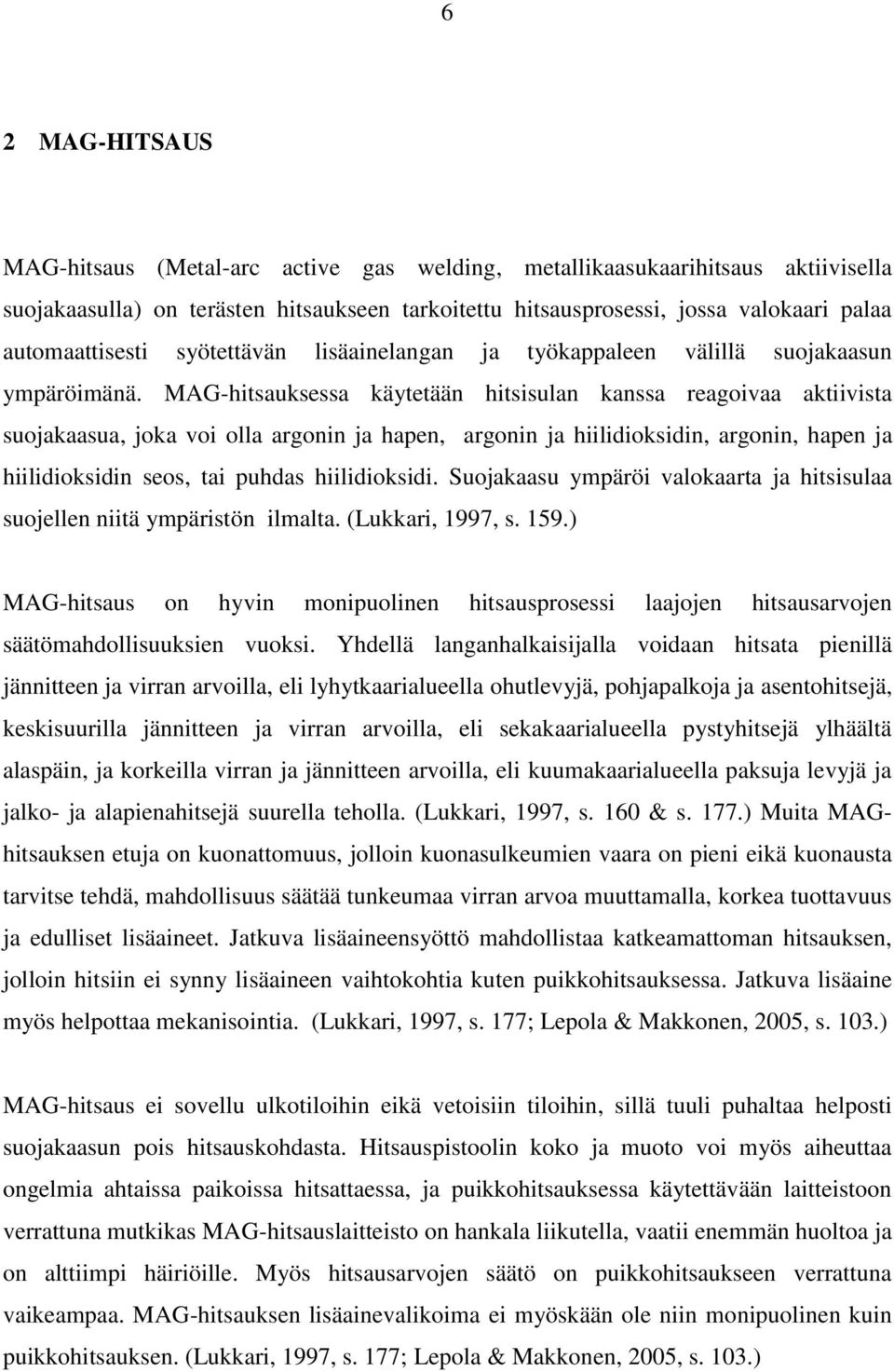 MAG-hitsauksessa käytetään hitsisulan kanssa reagoivaa aktiivista suojakaasua, joka voi olla argonin ja hapen, argonin ja hiilidioksidin, argonin, hapen ja hiilidioksidin seos, tai puhdas