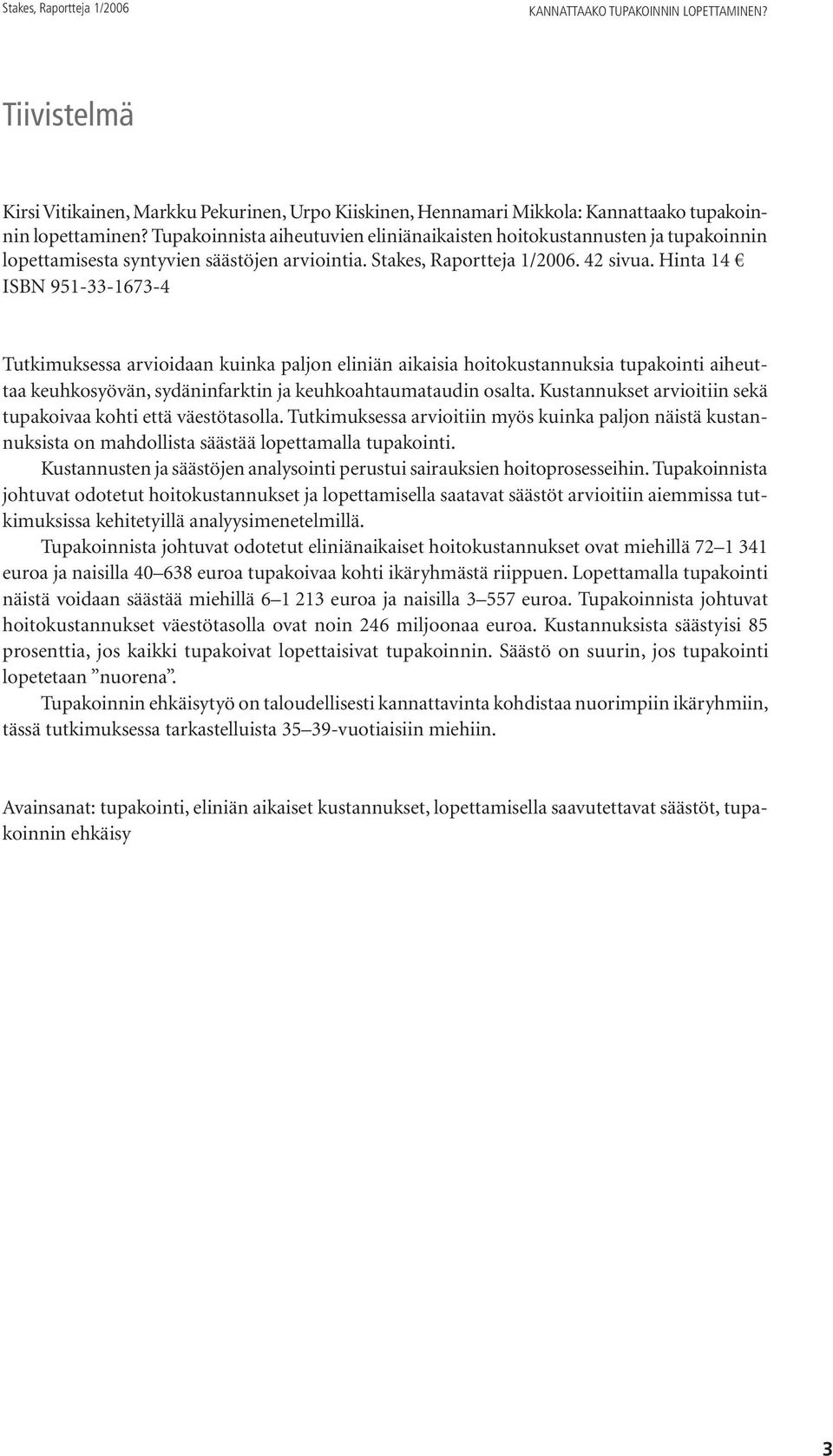 Hinta 14 ISBN 951-33-1673-4 Tutkimuksessa arvioidaan kuinka paljon eliniän aikaisia hoitokustannuksia tupakointi aiheuttaa keuhkosyövän, sydäninfarktin ja keuhkoahtaumataudin osalta.