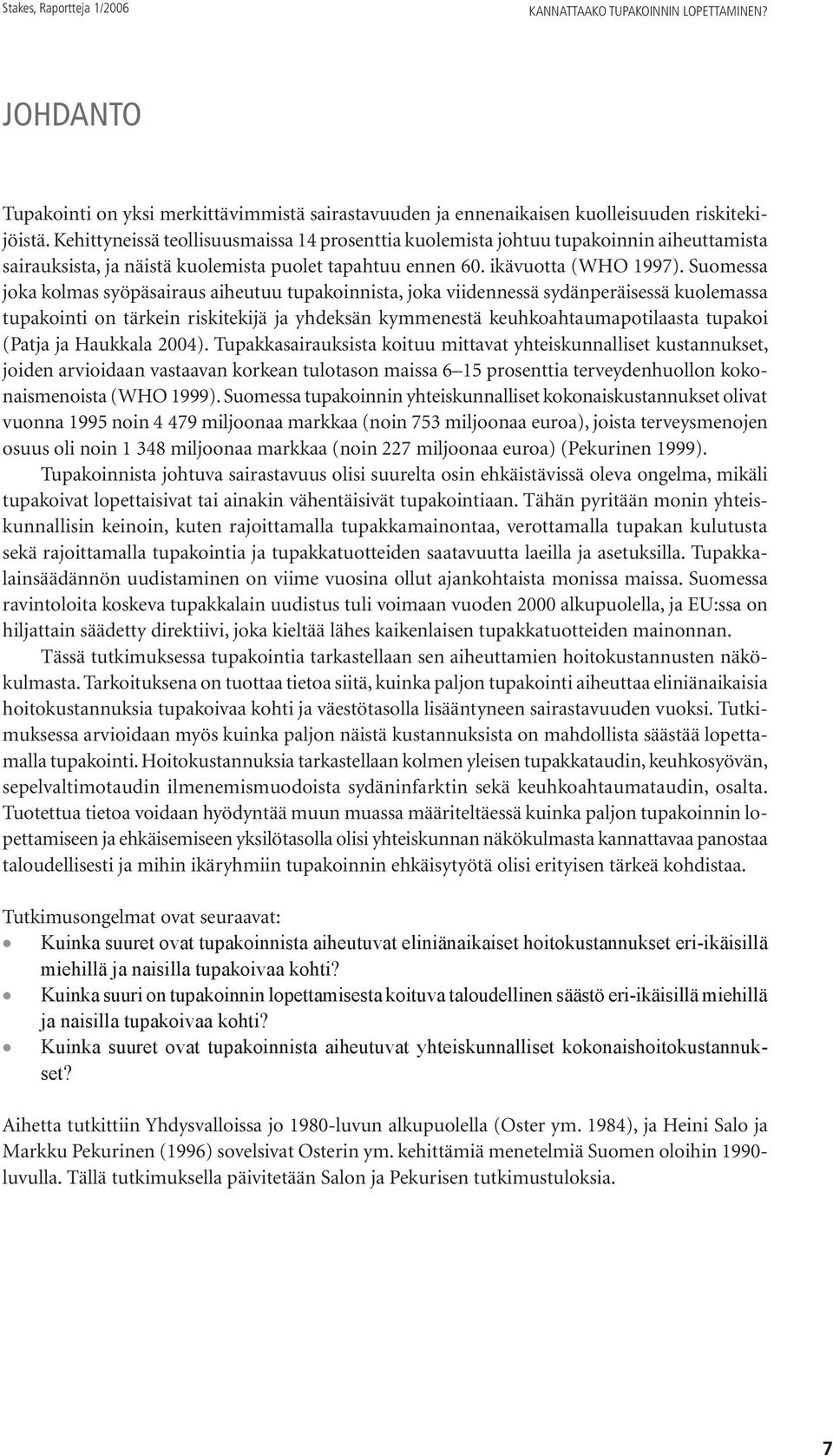 Suomessa joka kolmas syöpäsairaus aiheutuu tupakoinnista, joka viidennessä sydänperäisessä kuolemassa tupakointi on tärkein riskitekijä ja yhdeksän kymmenestä keuhkoahtaumapotilaasta tupakoi (Patja