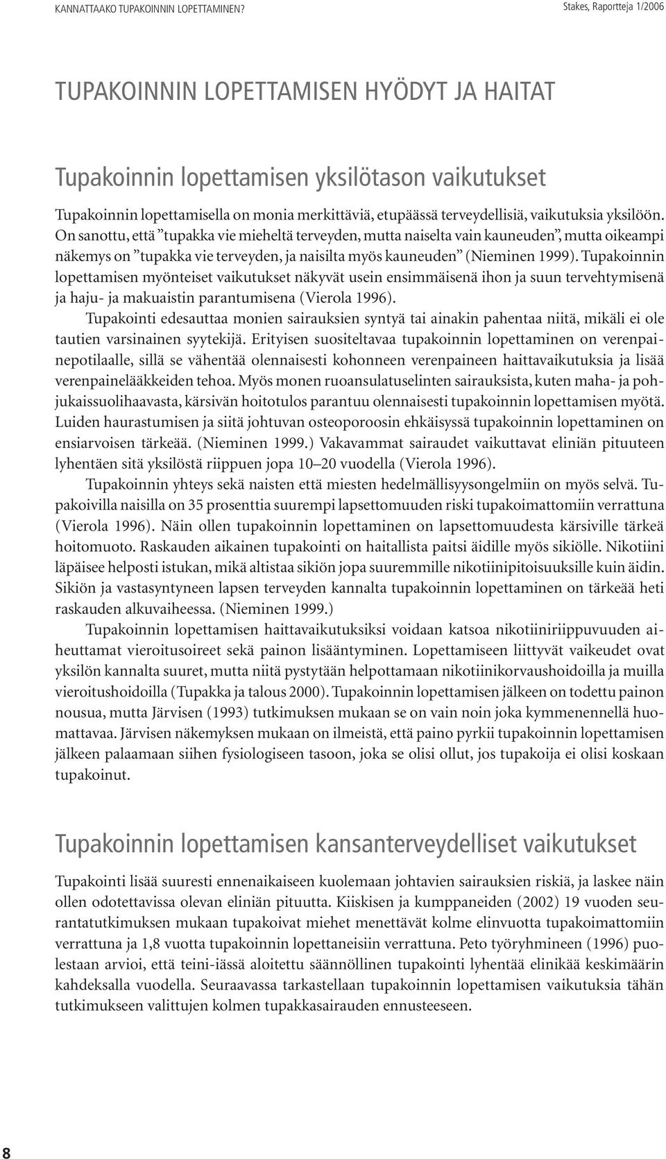 vaikutuksia yksilöön. On sanottu, että tupakka vie mieheltä terveyden, mutta naiselta vain kauneuden, mutta oikeampi näkemys on tupakka vie terveyden, ja naisilta myös kauneuden (Nieminen 1999).