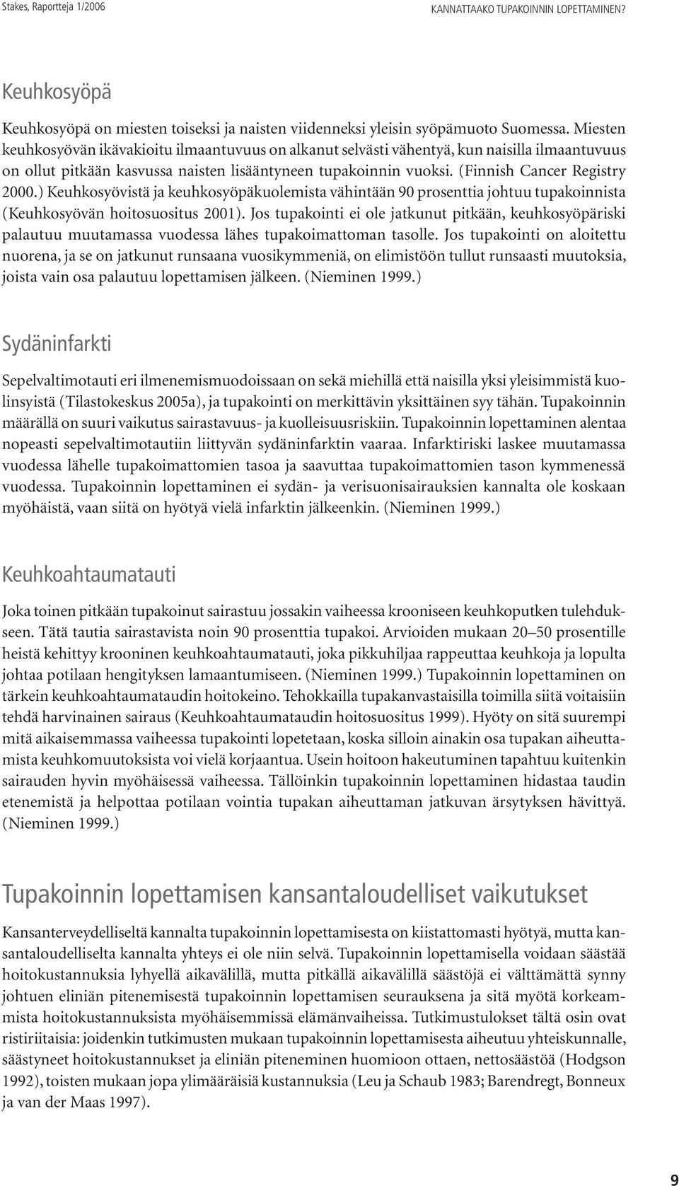 ) Keuhkosyövistä ja keuhkosyöpäkuolemista vähintään 90 prosenttia johtuu tupakoinnista (Keuhkosyövän hoitosuositus 2001).