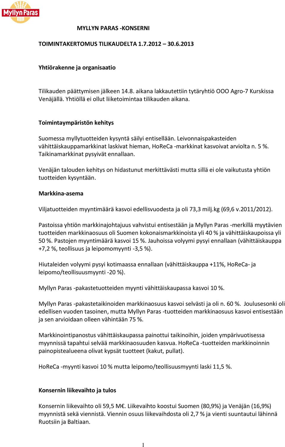 Leivonnaispakasteiden vähittäiskauppamarkkinat laskivat hieman, HoReCa -markkinat kasvoivat arviolta n. 5 %. Taikinamarkkinat pysyivät ennallaan.