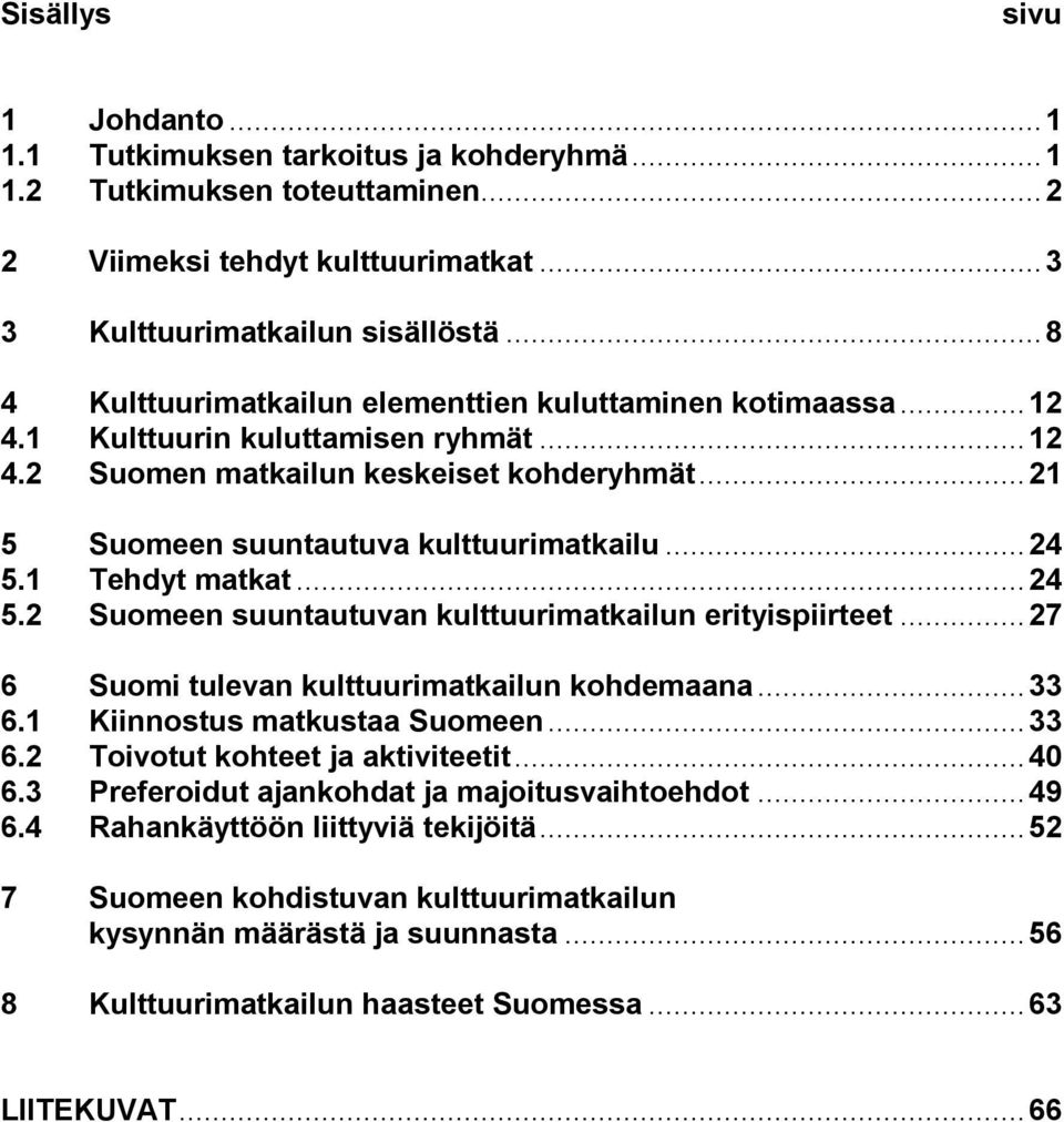 .. 24 5.1 Tehdyt matkat... 24 5.2 Suomeen suuntautuvan kulttuurimatkailun erityispiirteet... 27 6 Suomi tulevan kulttuurimatkailun kohdemaana... 33 6.1 Kiinnostus matkustaa Suomeen... 33 6.2 Toivotut kohteet ja aktiviteetit.