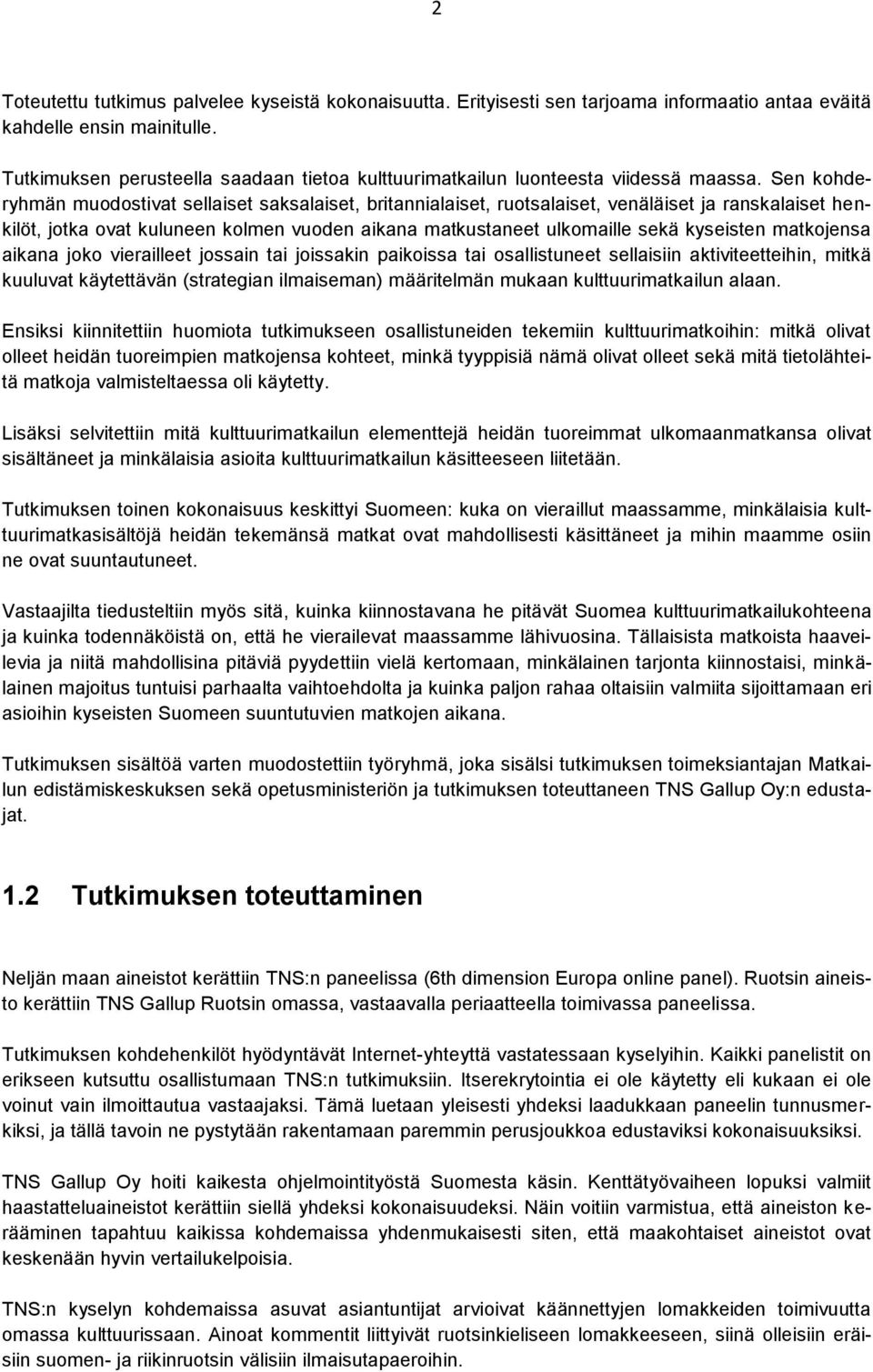 Sen kohderyhmän muodostivat sellaiset saksalaiset, britannialaiset, ruotsalaiset, venäläiset ja ranskalaiset henkilöt, jotka ovat kuluneen kolmen vuoden aikana matkustaneet ulkomaille sekä kyseisten