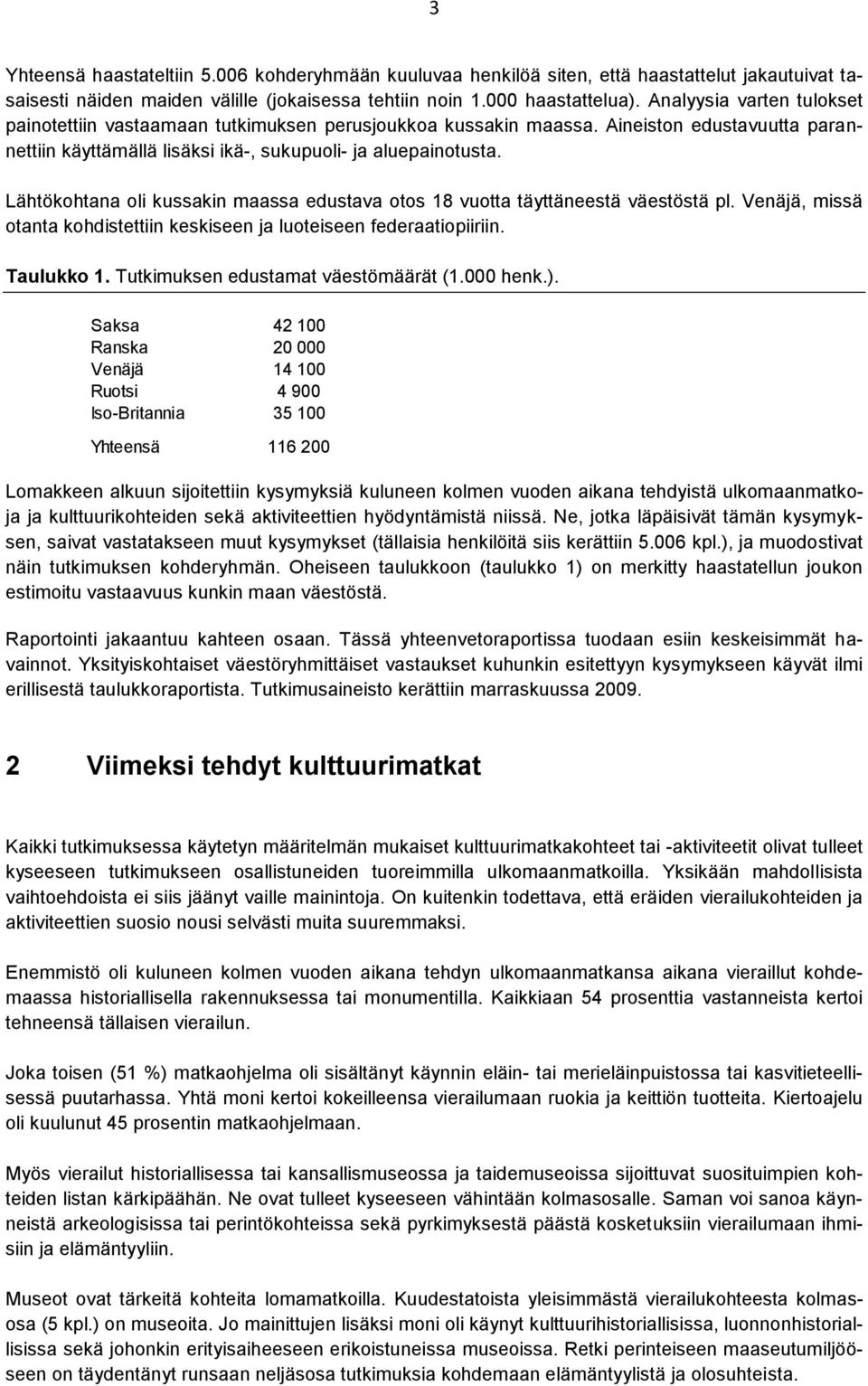 Lähtökohtana oli kussakin maassa edustava otos 18 vuotta täyttäneestä väestöstä pl. Venäjä, missä otanta kohdistettiin keskiseen ja luoteiseen federaatiopiiriin. Taulukko 1.