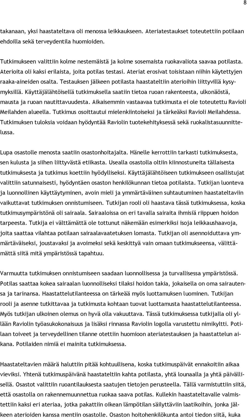 Ateriat erosivat toisistaan niihin käytettyjen raaka-aineiden osalta. Testauksen jälkeen potilasta haastateltiin aterioihin liittyvillä kysymyksillä.