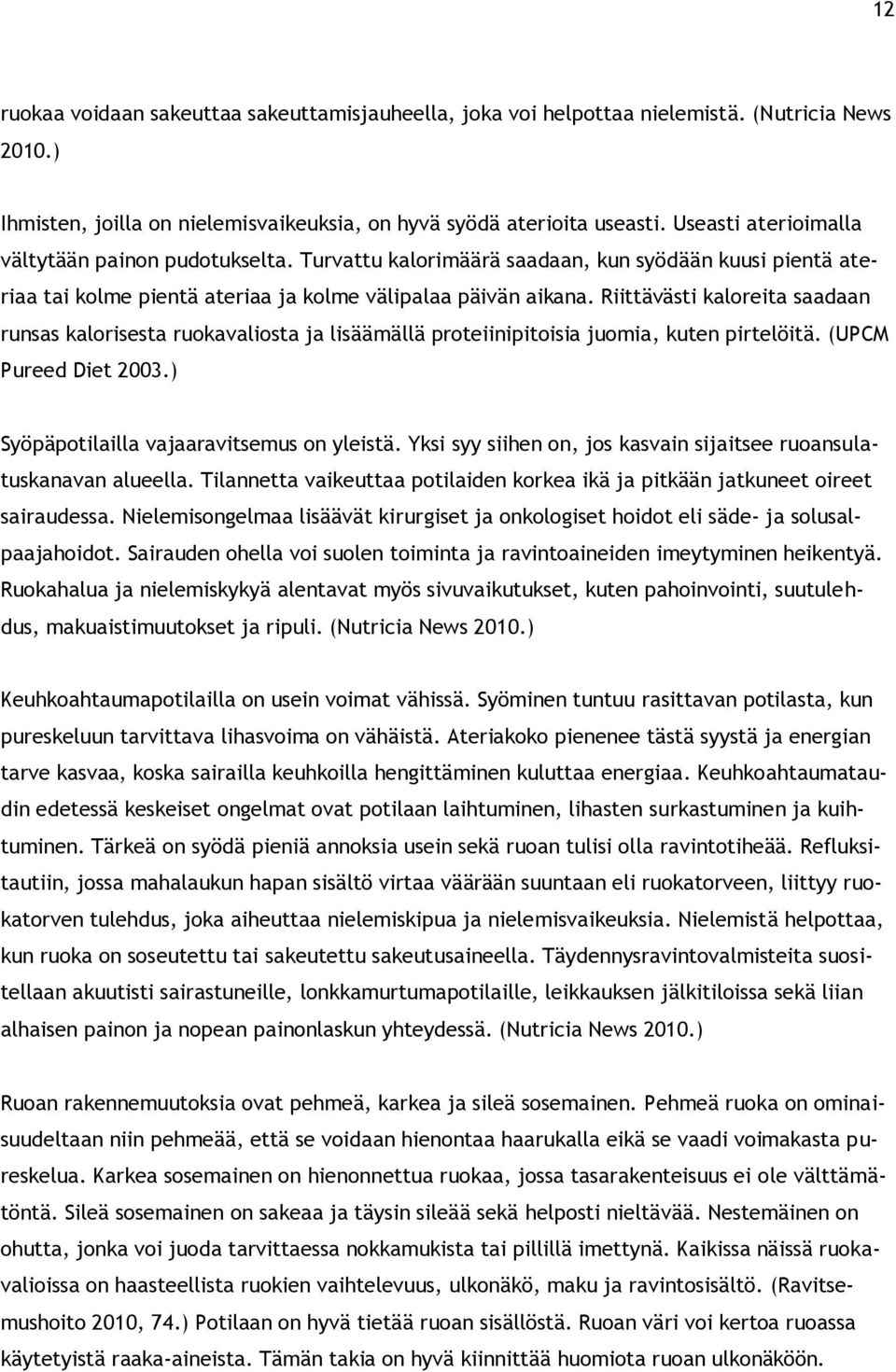 Riittävästi kaloreita saadaan runsas kalorisesta ruokavaliosta ja lisäämällä proteiinipitoisia juomia, kuten pirtelöitä. (UPCM Pureed Diet 2003.) Syöpäpotilailla vajaaravitsemus on yleistä.