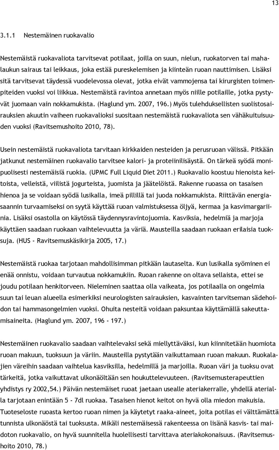 Nestemäistä ravintoa annetaan myös niille potilaille, jotka pystyvät juomaan vain nokkamukista. (Haglund ym. 2007, 196.